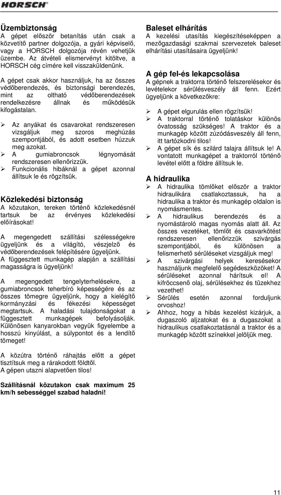 A gépet csak akkor használjuk, ha az összes védőberendezés, és biztonsági berendezés, mint az oltható védőberendezések rendelkezésre állnak és működésük kifogástalan.
