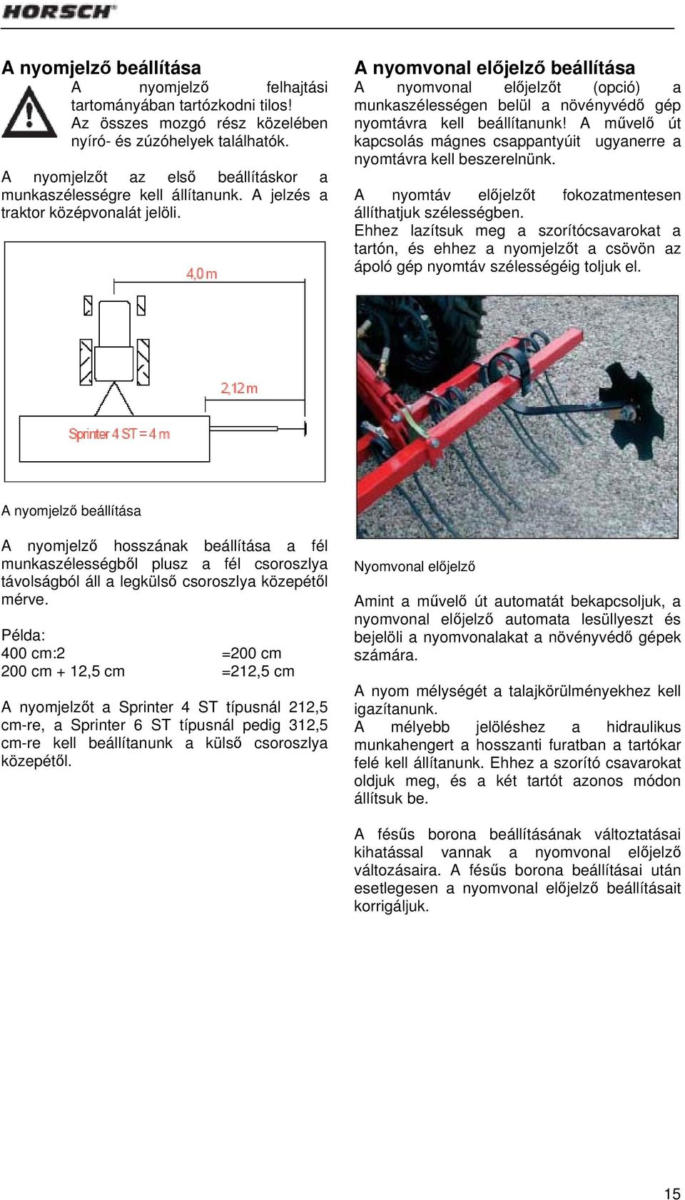 A nyomvonal előjelző beállítása A nyomvonal előjelzőt (opció) a munkaszélességen belül a növényvédő gép nyomtávra kell beállítanunk!
