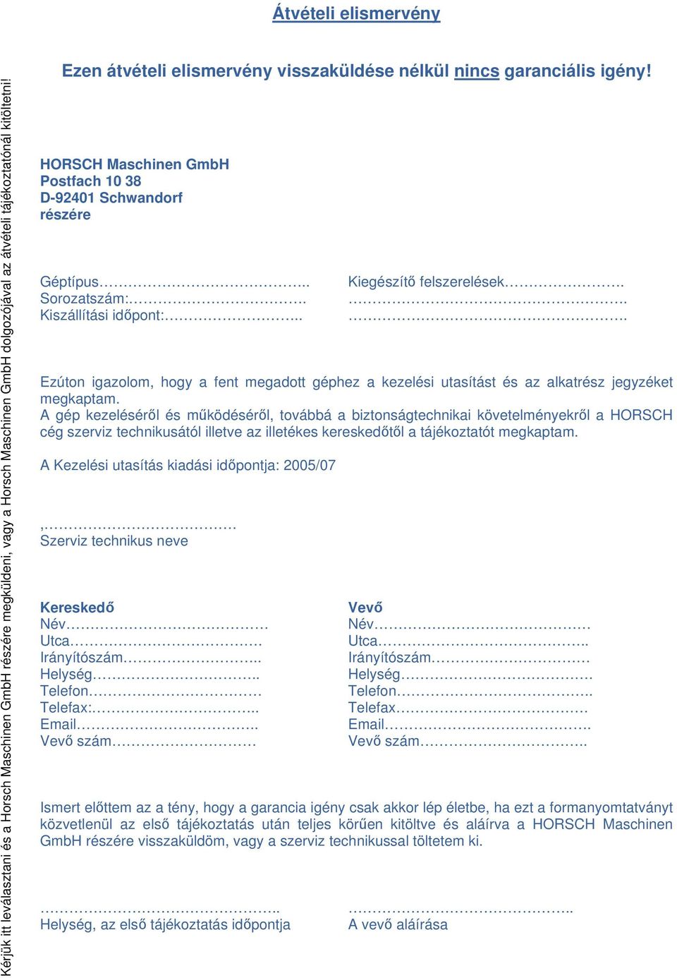 . Kiegészítő felszerelések... Ezúton igazolom, hogy a fent megadott géphez a kezelési utasítást és az alkatrész jegyzéket megkaptam.