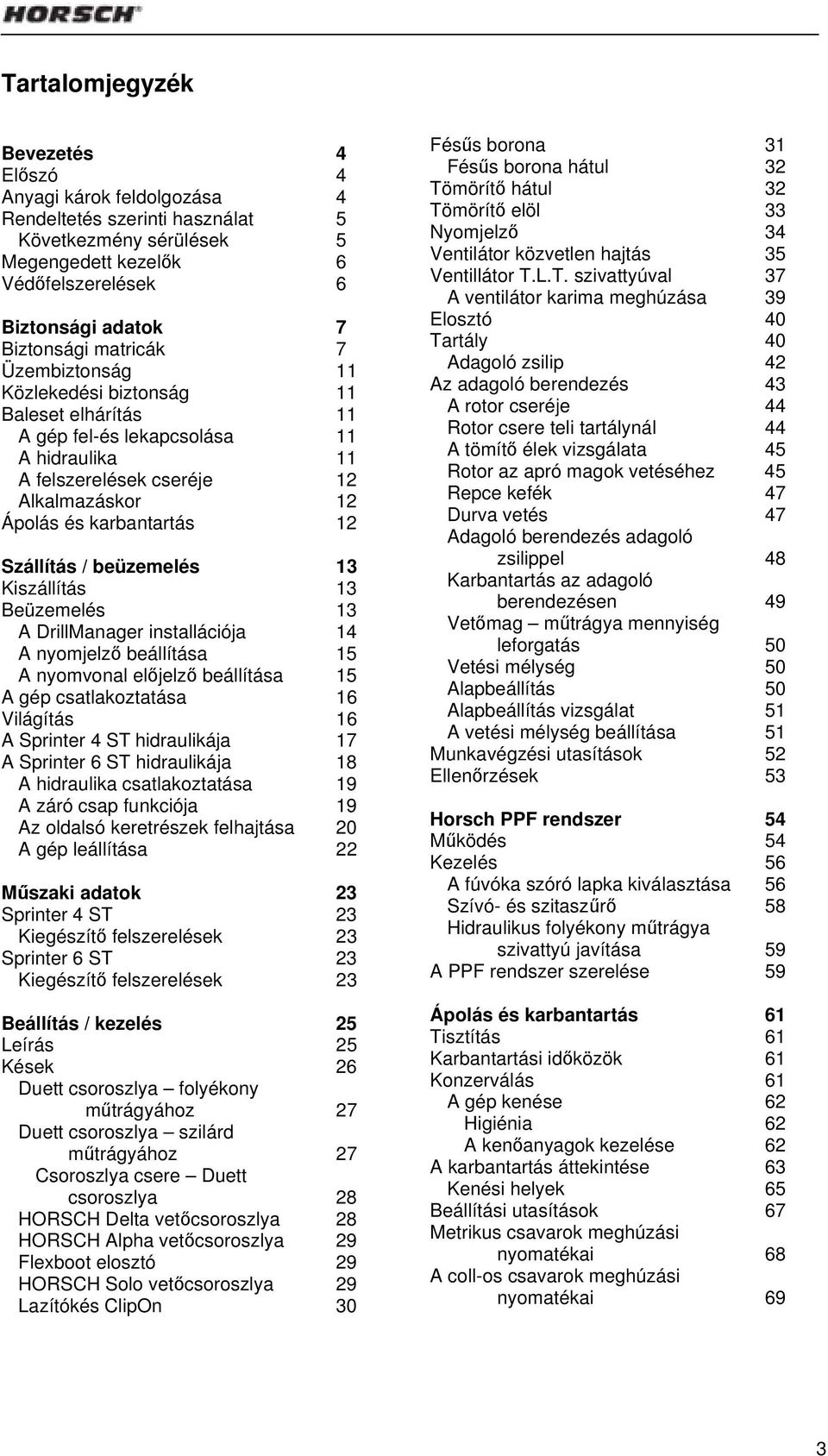 / beüzemelés 13 Kiszállítás 13 Beüzemelés 13 A DrillManager installációja 14 A nyomjelző beállítása 15 A nyomvonal előjelző beállítása 15 A gép csatlakoztatása 16 Világítás 16 A Sprinter 4 ST