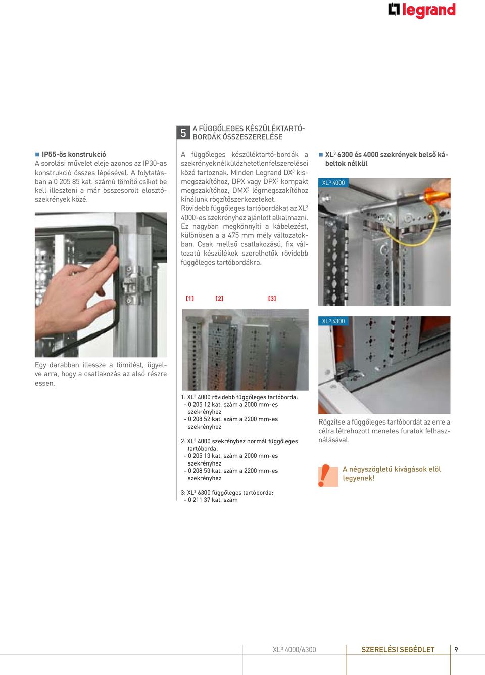 Minden Legrand DX 3 kismeg sza k ítóhoz, DPX vagy DPX 3 kompakt meg sza kítóhoz, DMX 3 lég megszakítóhoz kí ná lunk rögzítőszerkezeteket.