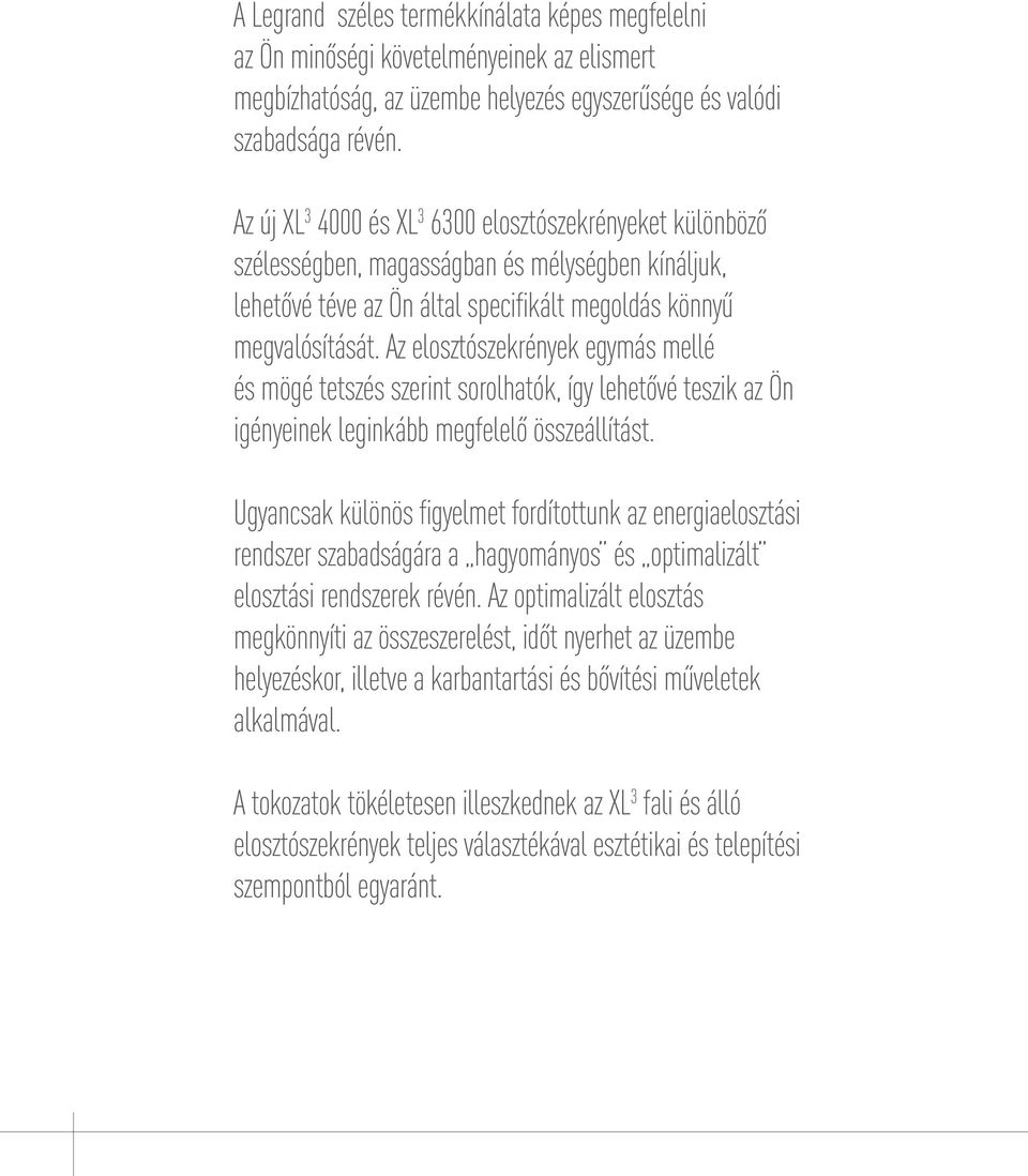 Az elosztószekrények egymás mellé és mögé tetszés szerint sorolhatók, így lehetővé teszik az Ön igényeinek leginkább megfelelő összeállítást.