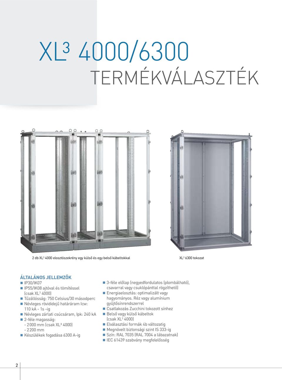 fogadása 6300 A-ig 3-féle előlap (negyedfordulatos (plombálható), csavarral vagy csuklópánttal rögzíthető) Energiaelosztás: optimalizált vagy hagyományos.