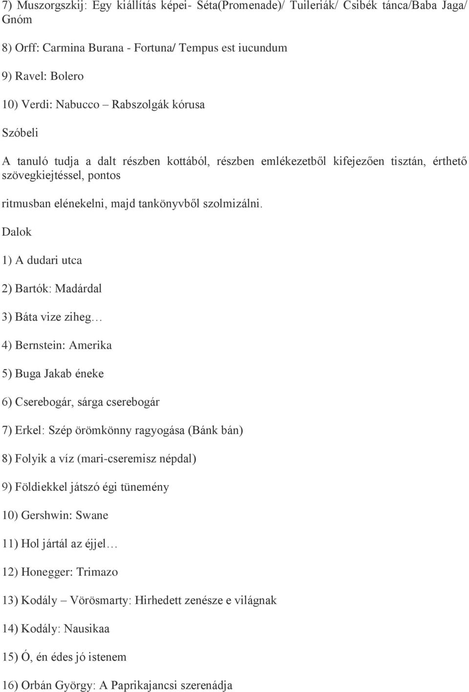 Dalok 1) A dudari utca 2) Bartók: Madárdal 3) Báta vize ziheg 4) Bernstein: Amerika 5) Buga Jakab éneke 6) Cserebogár, sárga cserebogár 7) Erkel: Szép örömkönny ragyogása (Bánk bán) 8) Folyik a víz