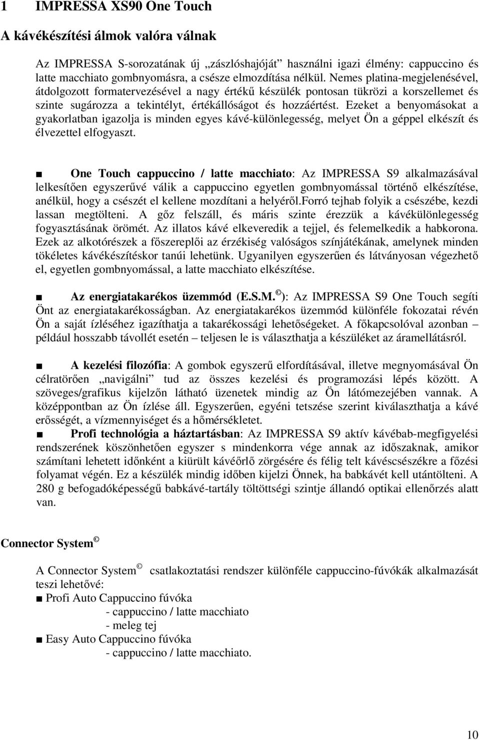 Ezeket a benyomásokat a gyakorlatban gazolja s mnden egyes kávé-különlegesség, melyet Ön a géppel elkészít és élvezettel elfogyaszt.
