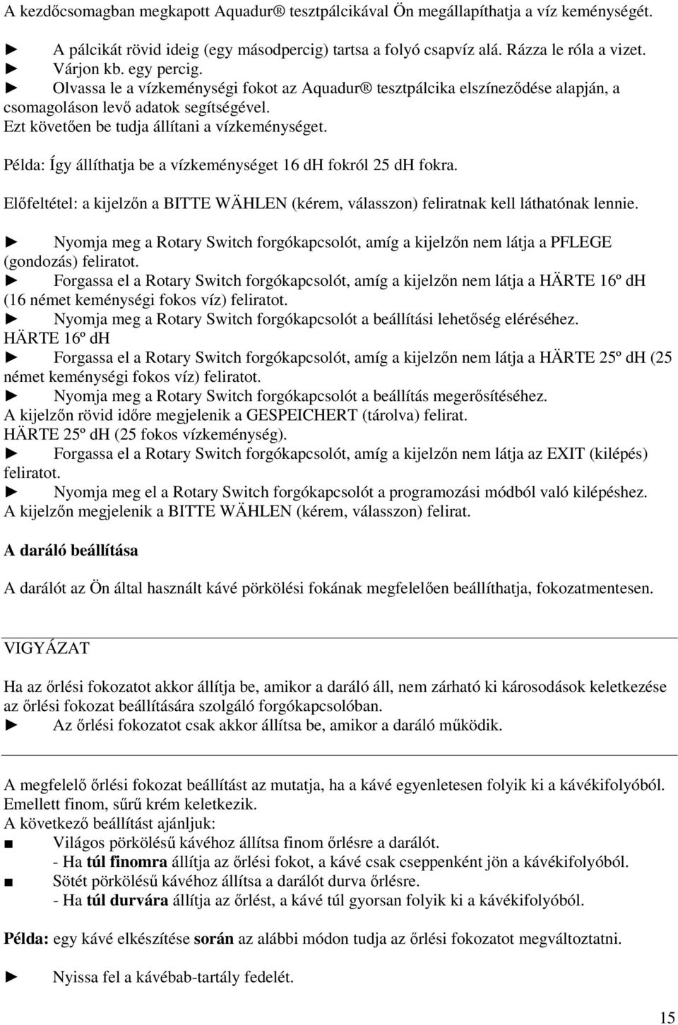 Példa: Így állíthatja be a vízkeménységet 16 dh fokról 25 dh fokra. Előfeltétel: a kjelzőn a BITTE WÄHLEN (kérem, válasszon) felratnak kell láthatónak lenne.