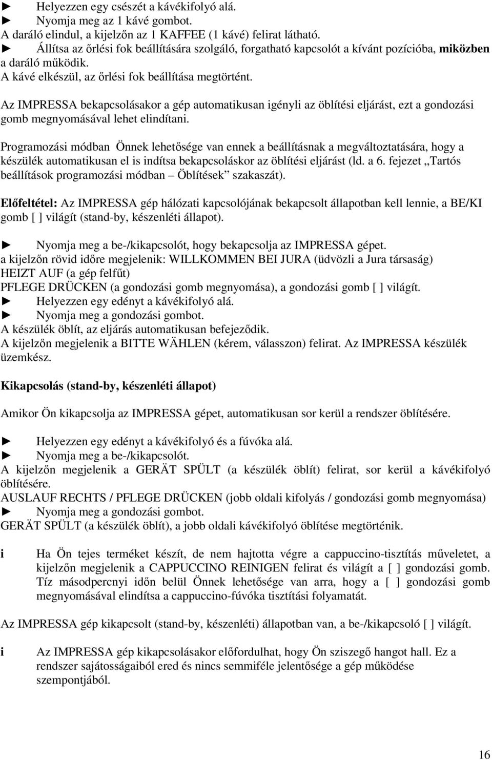 Az IMPRESSA bekapcsolásakor a gép automatkusan gényl az öblítés eljárást, ezt a gondozás gomb megnyomásával lehet elndítan.