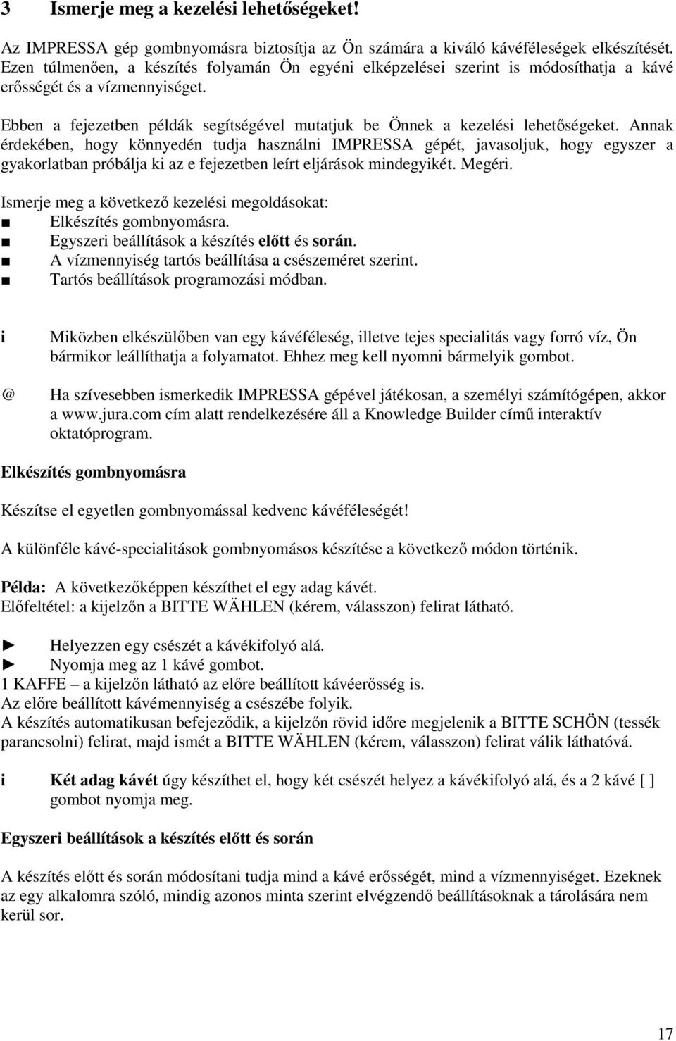Annak érdekében, hogy könnyedén tudja használn IMPRESSA gépét, javasoljuk, hogy egyszer a gyakorlatban próbálja k az e fejezetben leírt eljárások mndegykét. Megér.