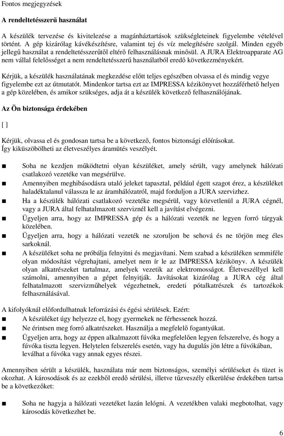 A JURA Elektroapparate AG nem vállal felelősséget a nem rendeltetésszerű használatból eredő következményekért.