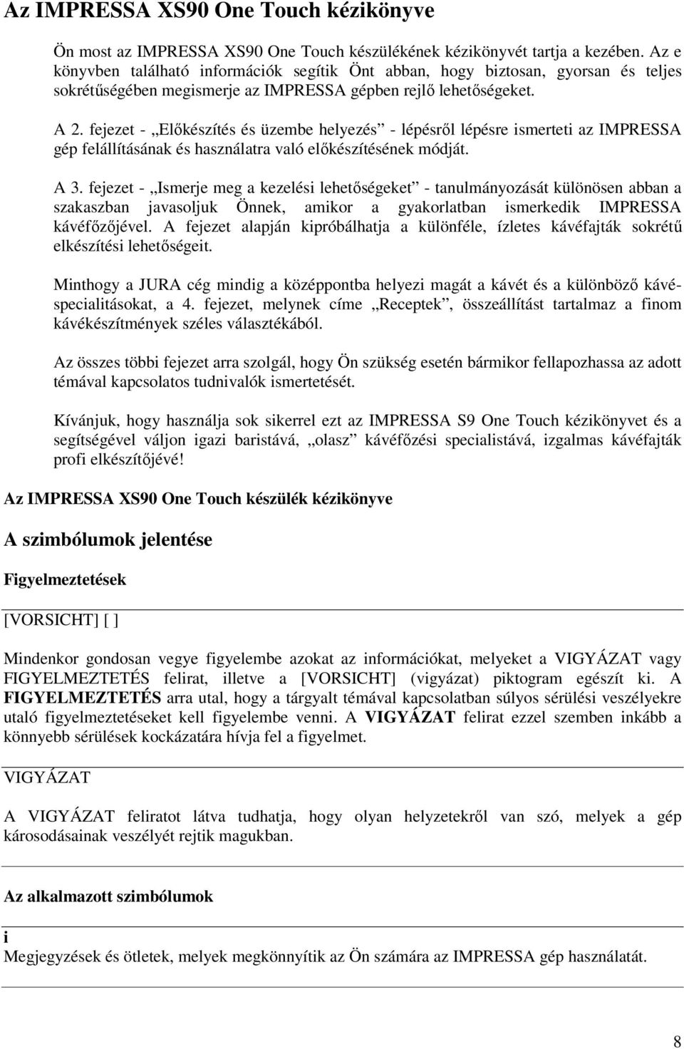 fejezet - Előkészítés és üzembe helyezés - lépésről lépésre smertet az IMPRESSA gép felállításának és használatra való előkészítésének módját. A 3.
