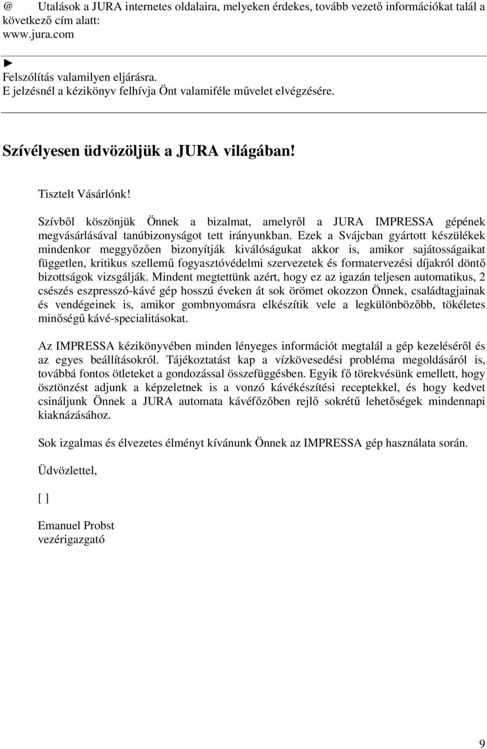 Szívből köszönjük Önnek a bzalmat, amelyről a JURA IMPRESSA gépének megvásárlásával tanúbzonyságot tett rányunkban.