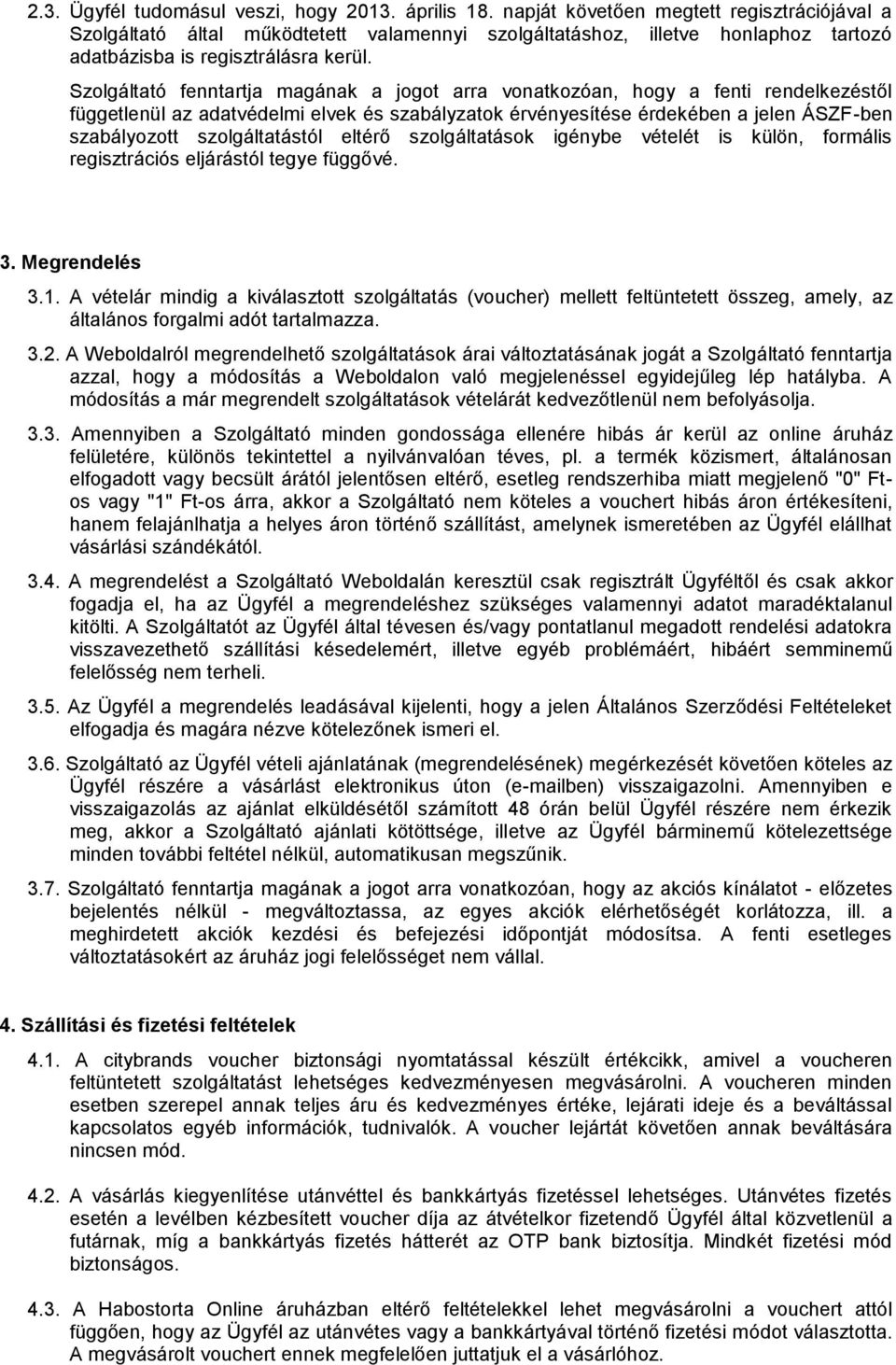 Szolgáltató fenntartja magának a jogot arra vonatkozóan, hogy a fenti rendelkezéstől függetlenül az adatvédelmi elvek és szabályzatok érvényesítése érdekében a jelen ÁSZF-ben szabályozott