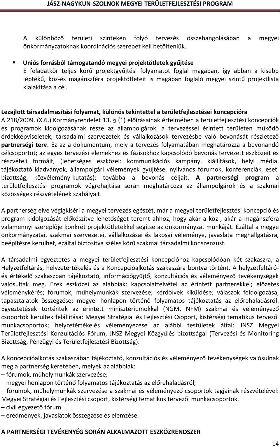 magában foglaló megyei szintű projektlista kialakítása a cél. Lezajlott társadalmasítási folyamat, különös tekintettel a területfejlesztései koncepcióra A 218/2009. (X.6.) Kormányrendelet 13.