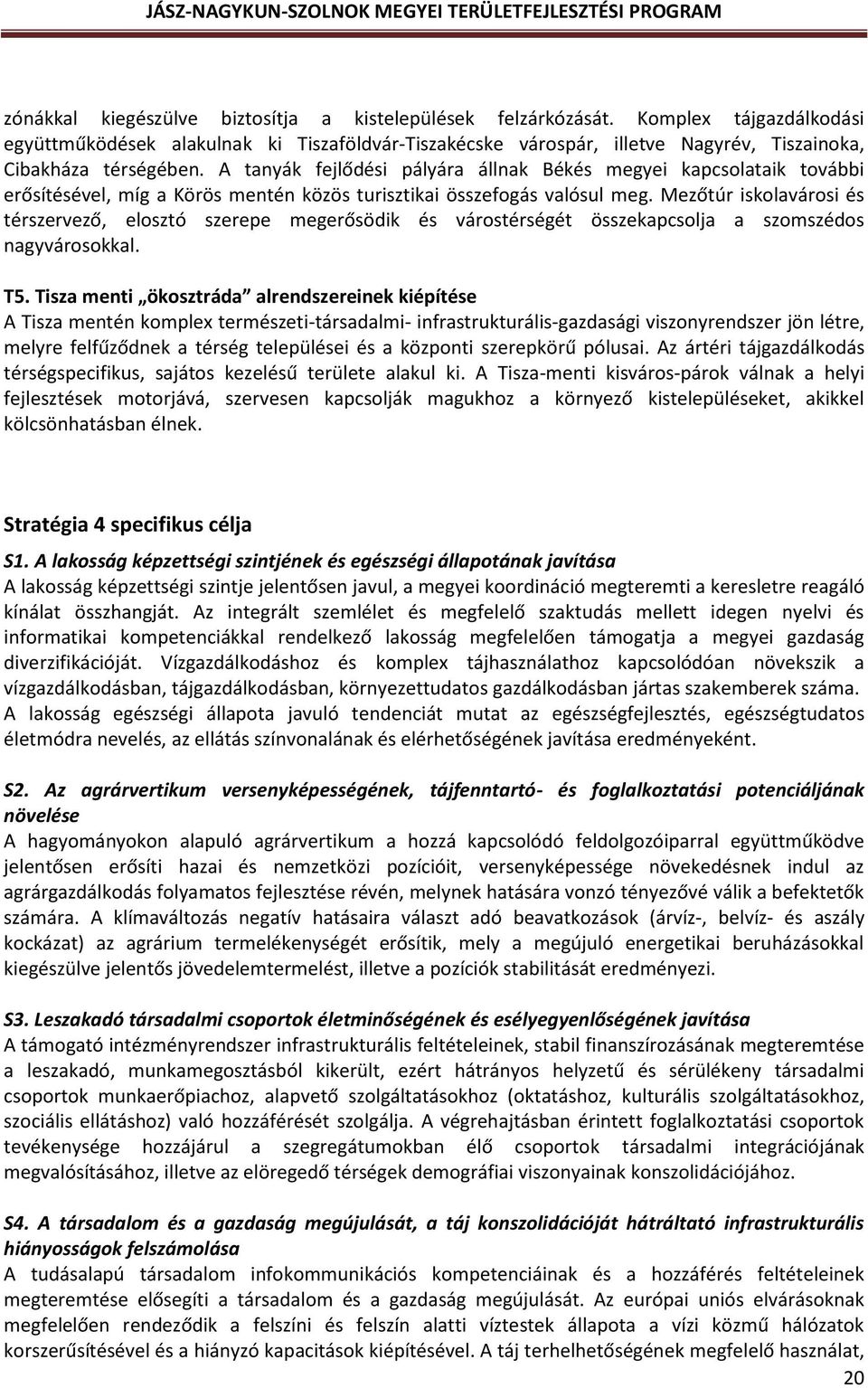 A tanyák fejlődési pályára állnak Békés megyei kapcsolataik további erősítésével, míg a Körös mentén közös turisztikai összefogás valósul meg.
