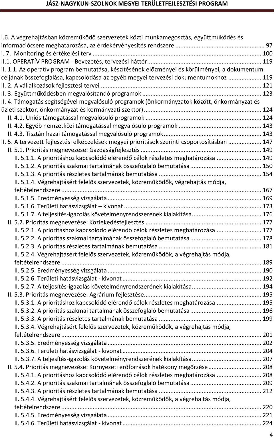 0 II.1. OPERATÍV PROGRAM - Bevezetés, tervezési háttér... 119 II. 1.1. Az operatív program bemutatása, készítésének előzményei és körülményei, a dokumentum céljának összefoglalása, kapcsolódása az egyéb megyei tervezési dokumentumokhoz.