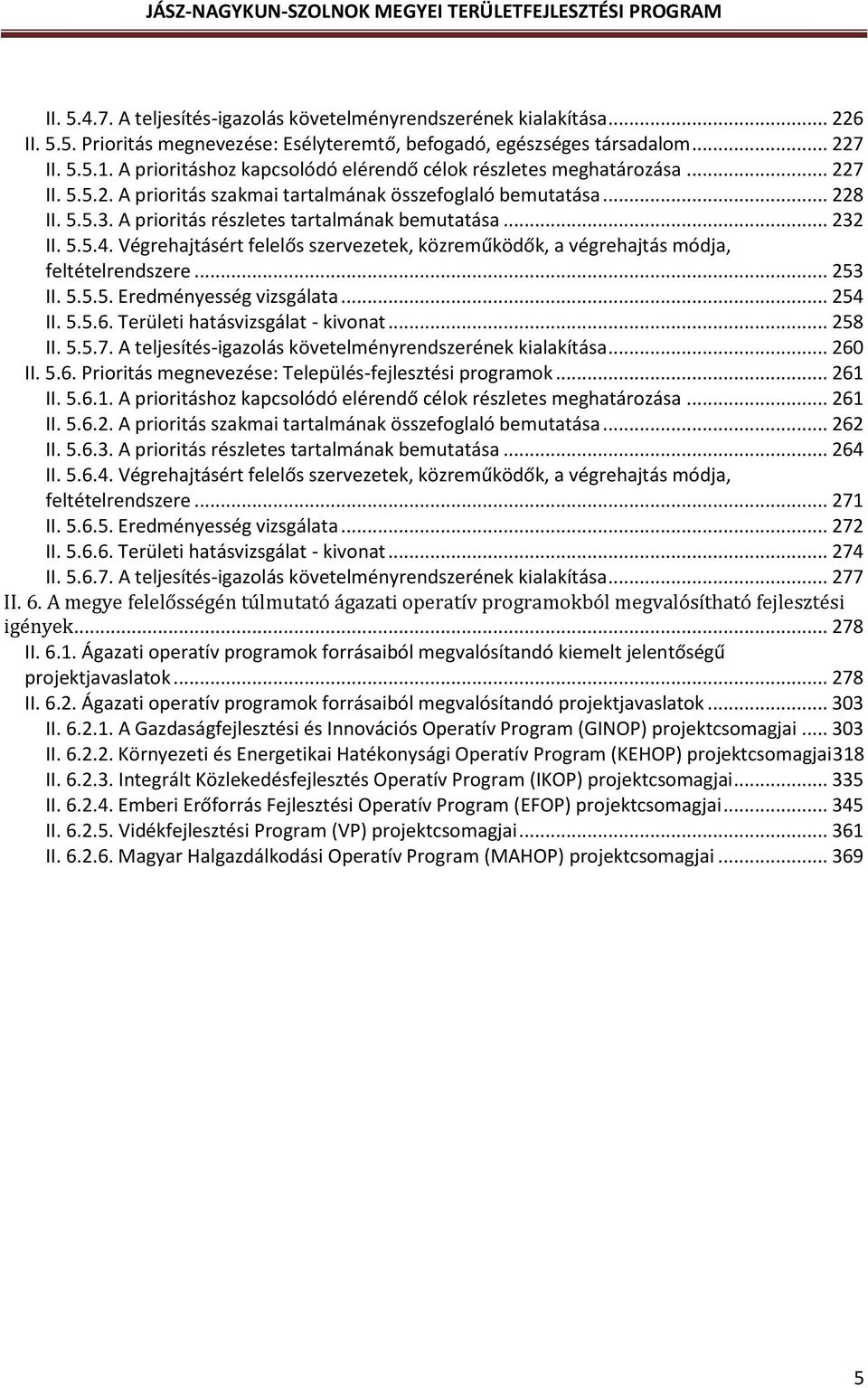 A prioritás részletes tartalmának bemutatása... 232 II. 5.5.4. Végrehajtásért felelős szervezetek, közreműködők, a végrehajtás módja, feltételrendszere... 253 II. 5.5.5. Eredményesség vizsgálata.