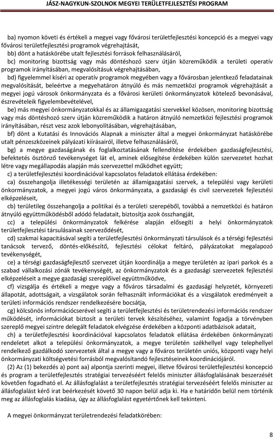 megvalósításuk végrehajtásában, bd) figyelemmel kíséri az operatív programok megyében vagy a fővárosban jelentkező feladatainak megvalósítását, beleértve a megyehatáron átnyúló és más nemzetközi