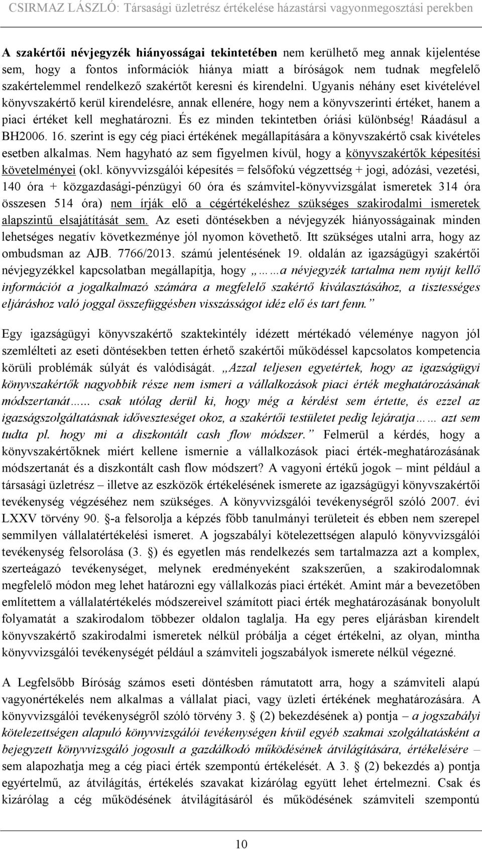És ez minden tekintetben óriási különbség! Ráadásul a BH2006. 16. szerint is egy cég piaci értékének megállapítására a könyvszakértő csak kivételes esetben alkalmas.