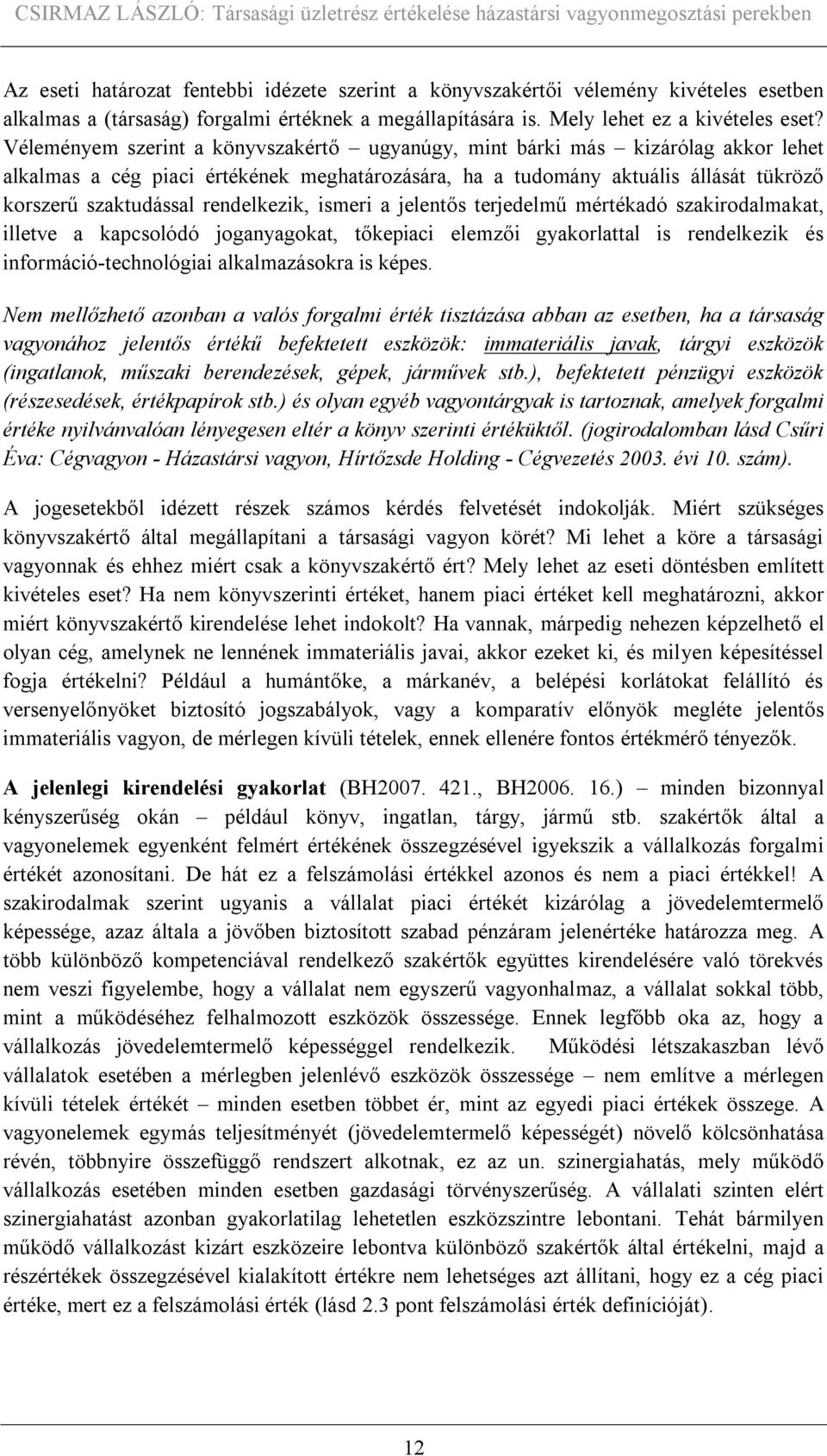 rendelkezik, ismeri a jelentős terjedelmű mértékadó szakirodalmakat, illetve a kapcsolódó joganyagokat, tőkepiaci elemzői gyakorlattal is rendelkezik és információ-technológiai alkalmazásokra is