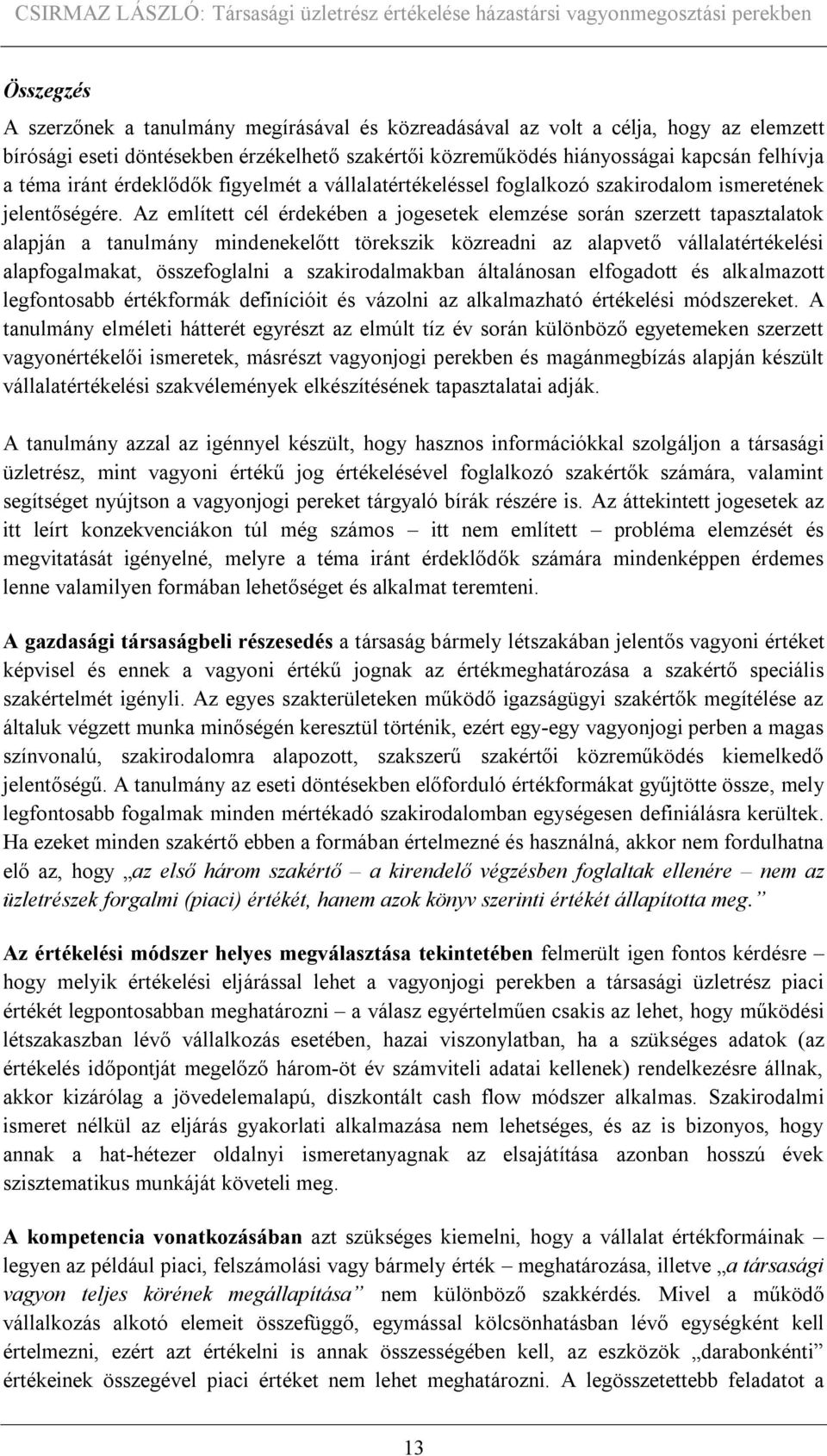 Az említett cél érdekében a jogesetek elemzése során szerzett tapasztalatok alapján a tanulmány mindenekelőtt törekszik közreadni az alapvető vállalatértékelési alapfogalmakat, összefoglalni a