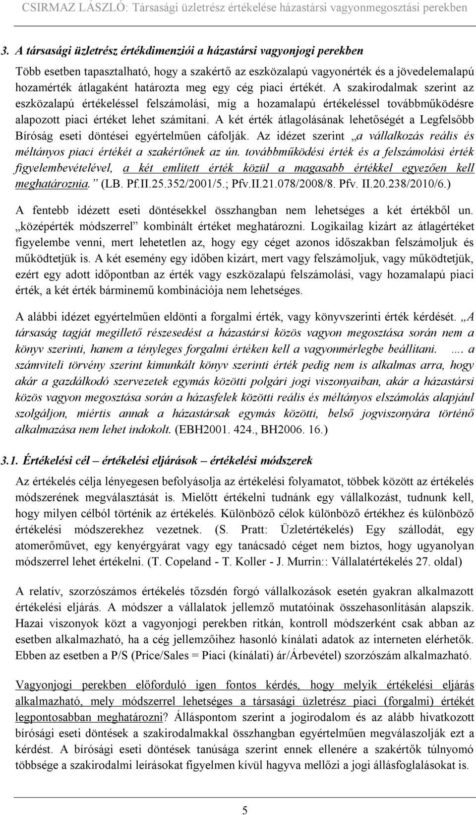 A két érték átlagolásának lehetőségét a Legfelsőbb Bíróság eseti döntései egyértelműen cáfolják. Az idézet szerint a vállalkozás reális és méltányos piaci értékét a szakértőnek az ún.