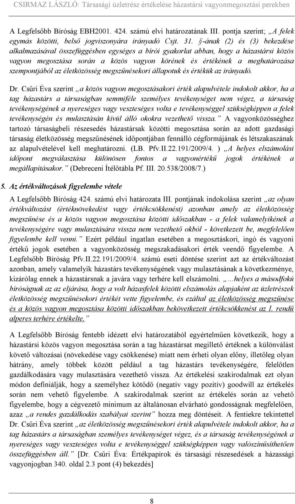 szempontjából az életközösség megszűnésekori állapotuk és értékük az irányadó. Dr.