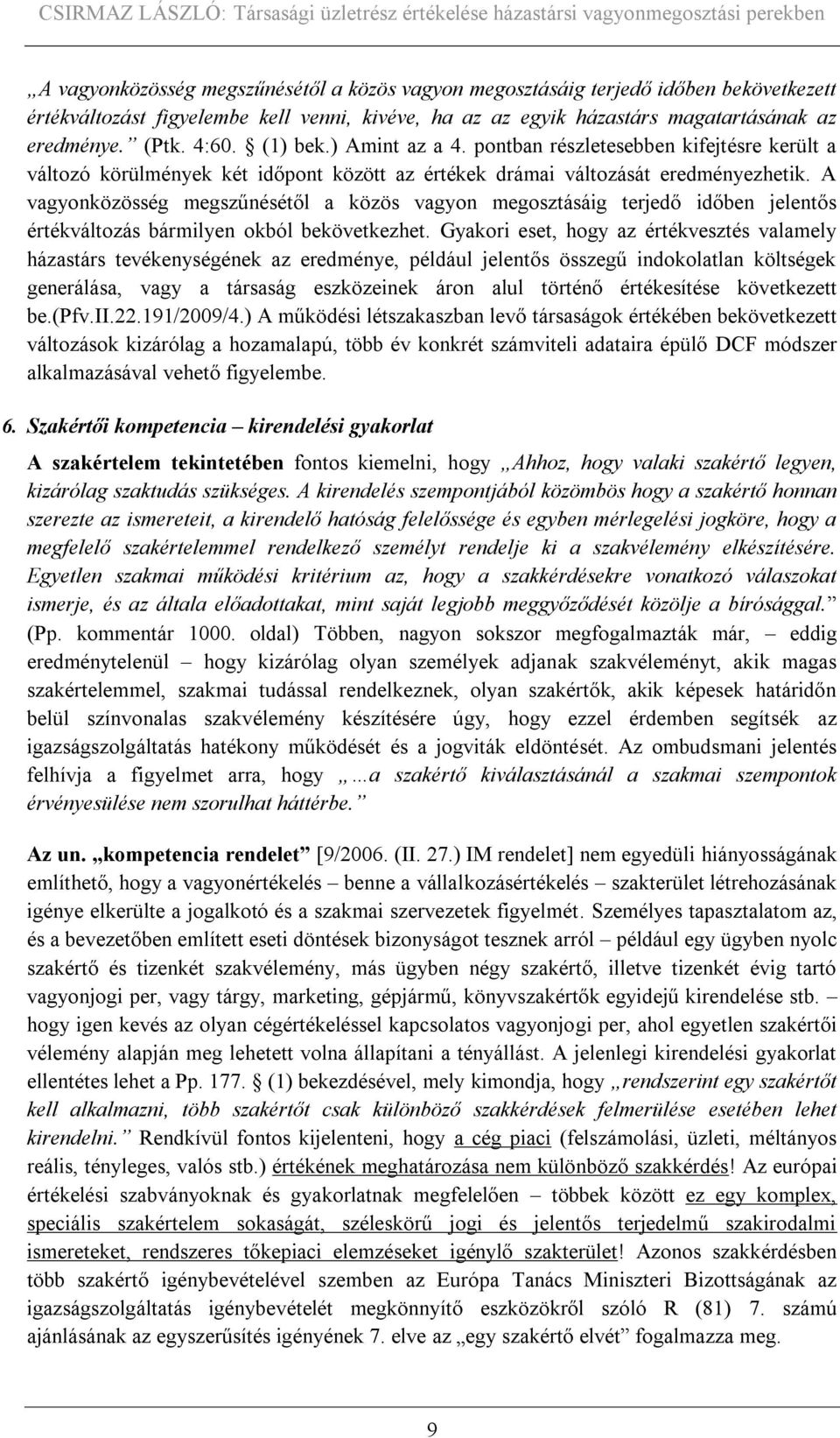 A vagyonközösség megszűnésétől a közös vagyon megosztásáig terjedő időben jelentős értékváltozás bármilyen okból bekövetkezhet.