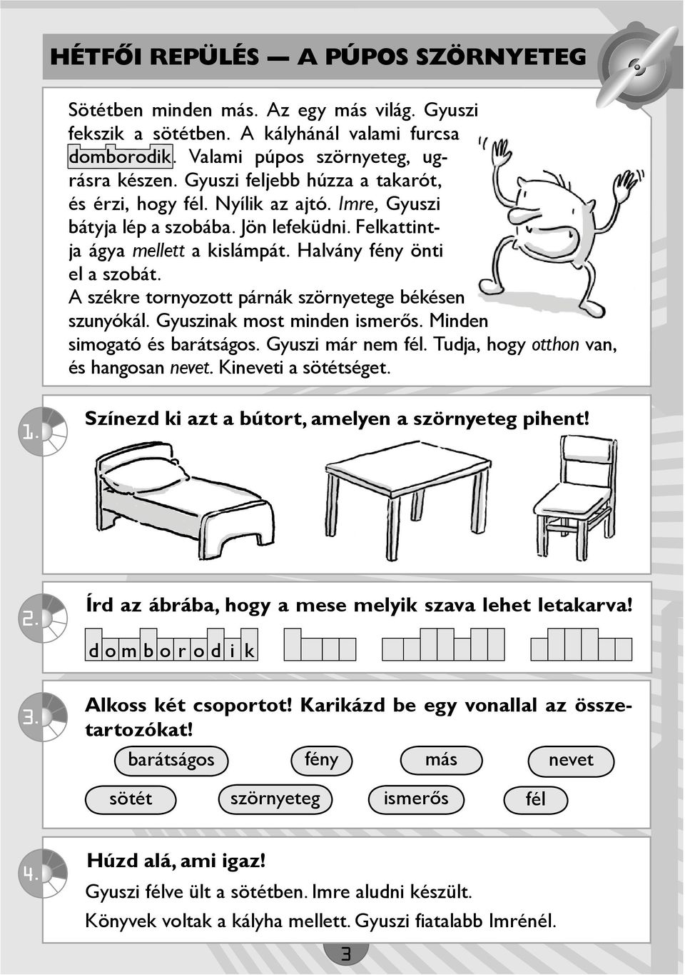 A székre tornyozott párnák szörnyetege békésen szunyókál. Gyuszinak most minden ismerős. Minden simogató és barátságos. Gyuszi már nem fél. Tudja, hogy otthon van, és hangosan nevet.