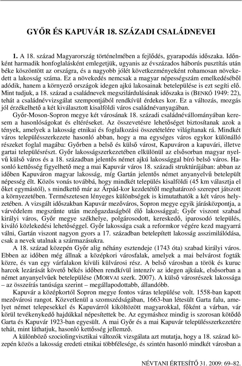 Ez a növekedés nemcsak a magyar népességszám emelkedésébıl adódik, hanem a környezı országok idegen ajkú lakosainak betelepülése is ezt segíti elı. Mint tudjuk, a 18.