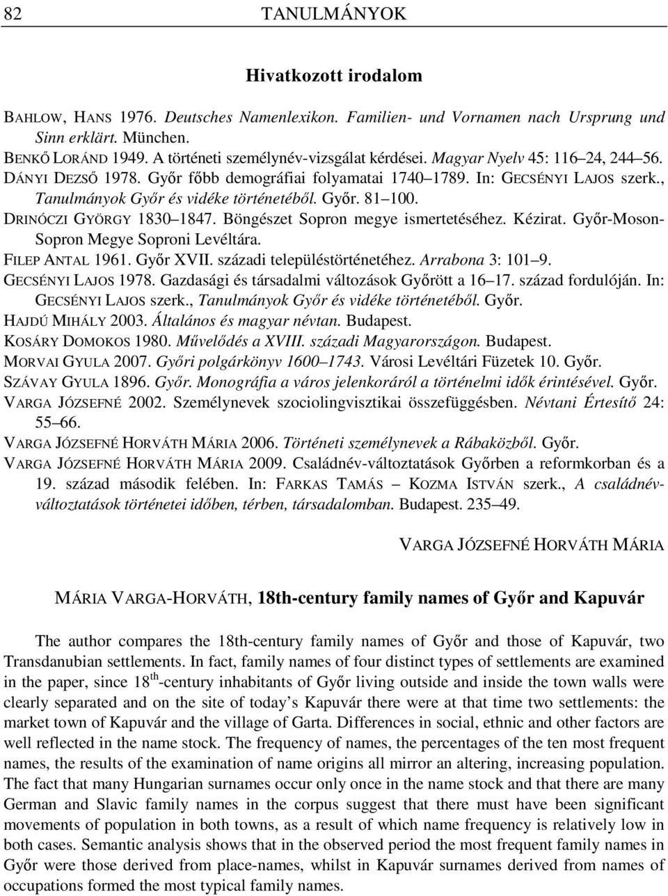 , Tanulmányok Gyır és vidéke történetébıl. Gyır. 81 100. DRINÓCZI GYÖRGY 1830 1847. Böngészet Sopron megye ismertetéséhez. Kézirat. Gyır-Moson- Sopron Megye Soproni Levéltára. FILEP ANTAL 1961.