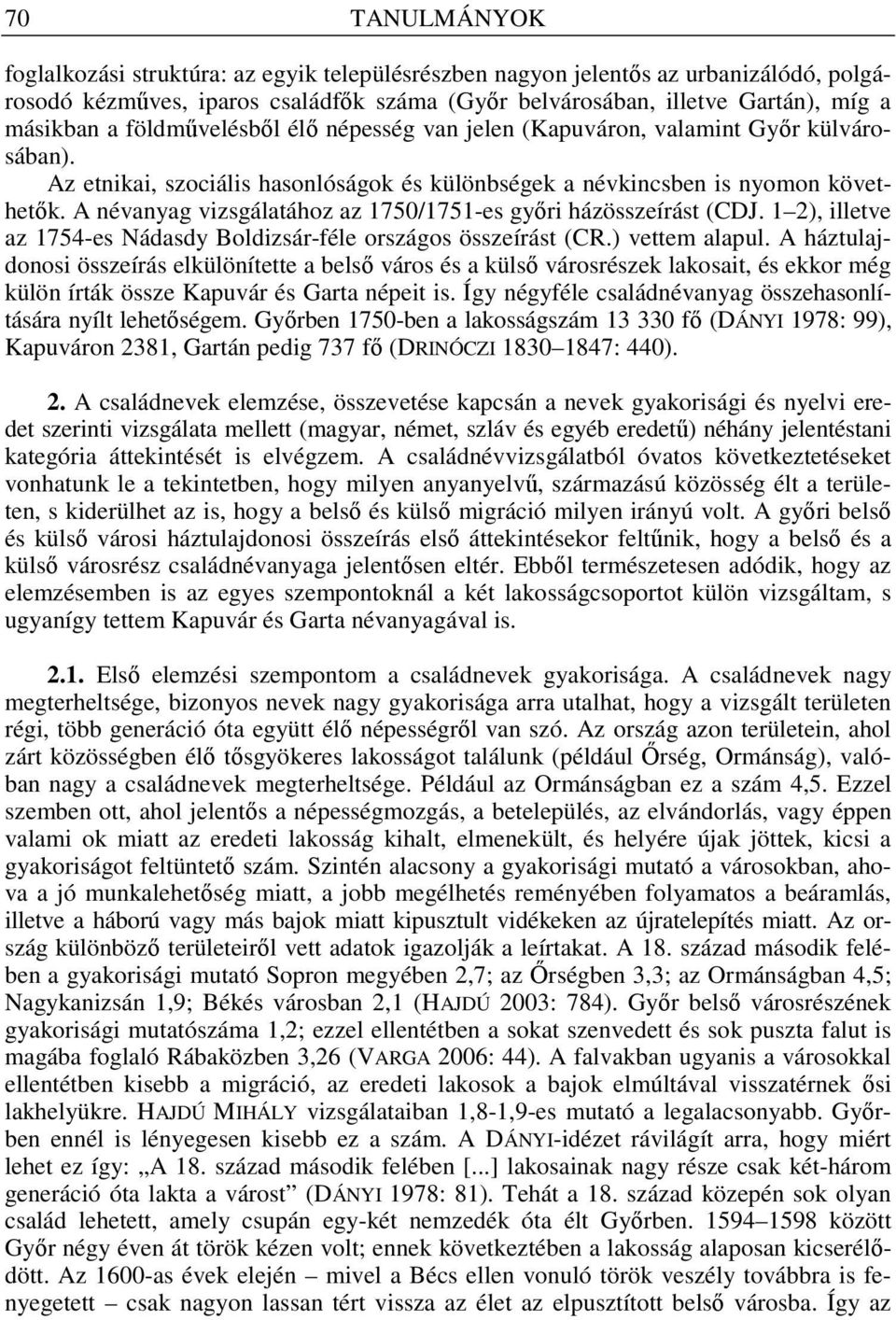 A névanyag vizsgálatához az 1750/1751-es gyıri házösszeírást (CDJ. 1 2), illetve az 1754-es Nádasdy Boldizsár-féle országos összeírást (CR.) vettem alapul.