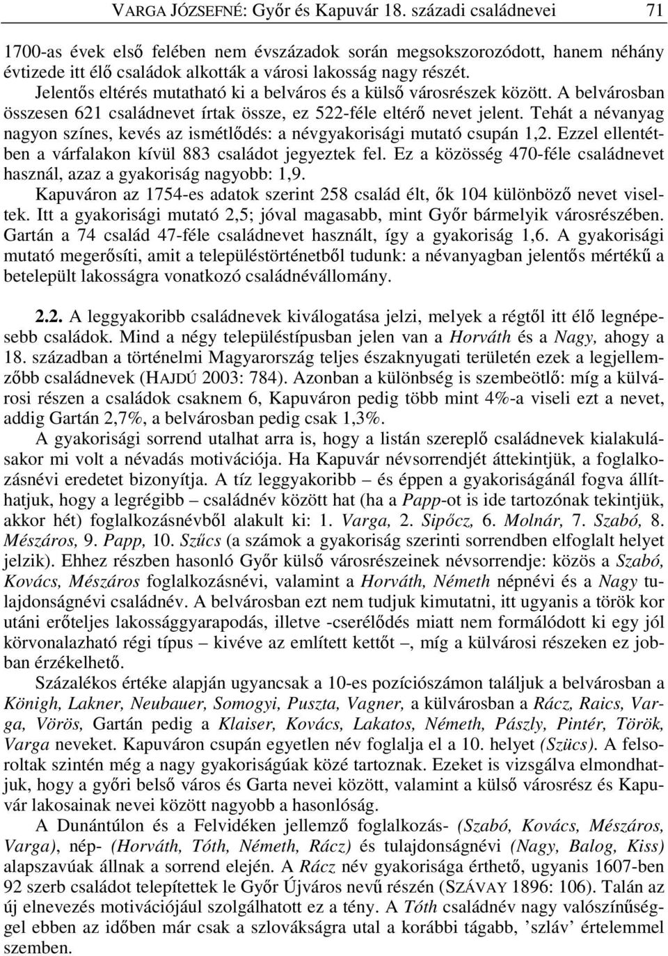Jelentıs eltérés mutatható ki a belváros és a külsı városrészek között. A belvárosban összesen 621 családnevet írtak össze, ez 522-féle eltérı nevet jelent.