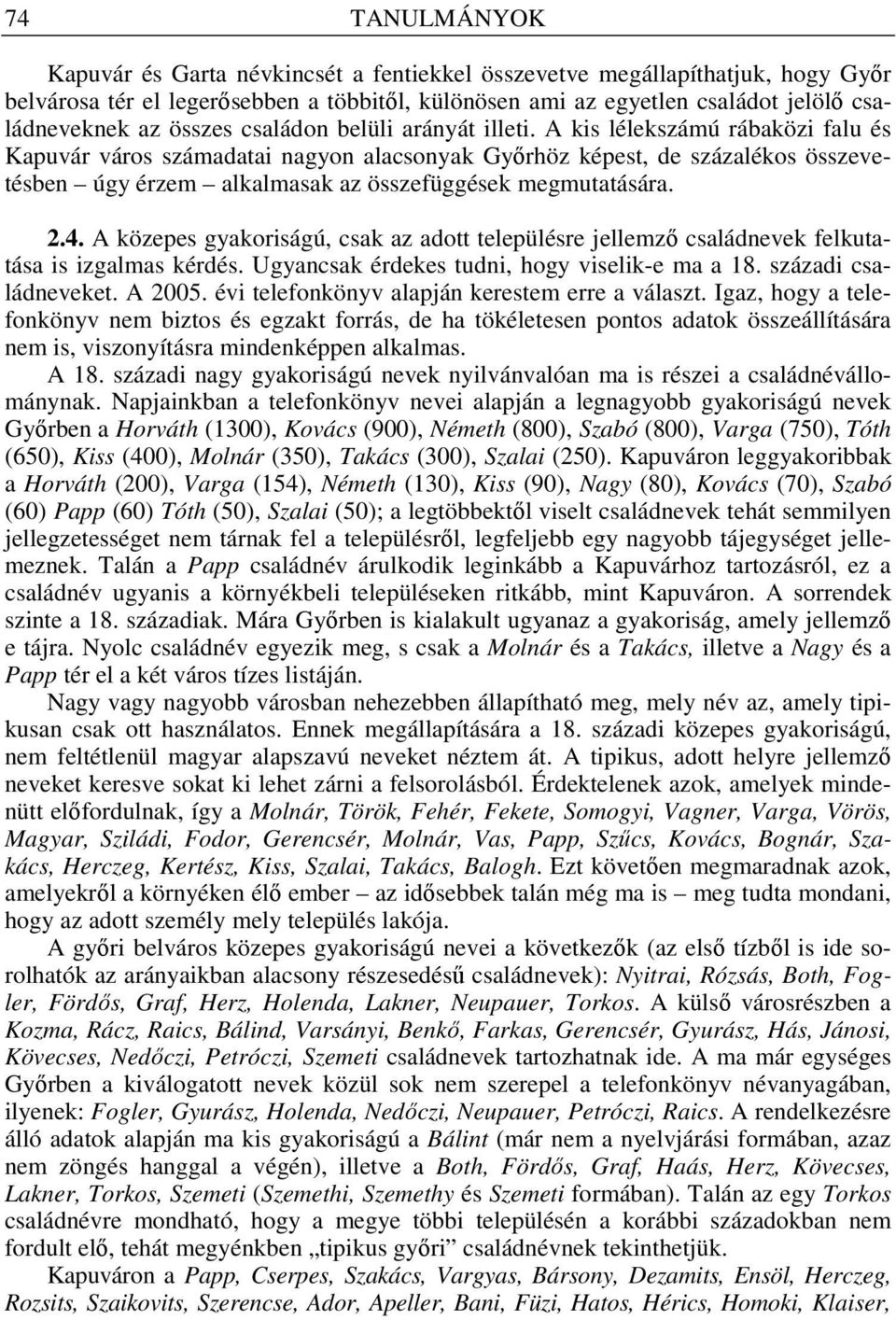A kis lélekszámú rábaközi falu és Kapuvár város számadatai nagyon alacsonyak Gyırhöz képest, de százalékos összevetésben úgy érzem alkalmasak az összefüggések megmutatására. 2.4.
