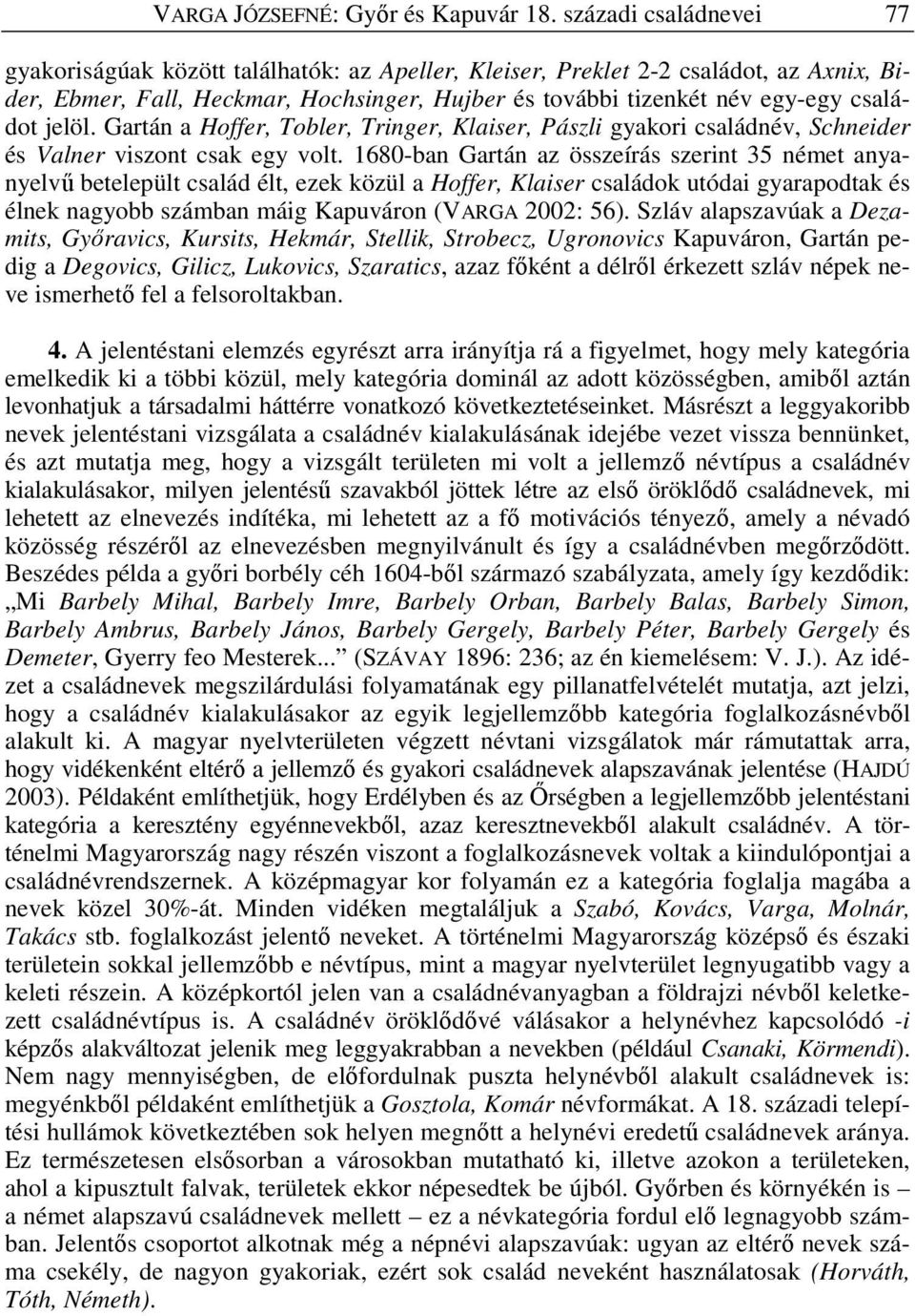 jelöl. Gartán a Hoffer, Tobler, Tringer, Klaiser, Pászli gyakori családnév, Schneider és Valner viszont csak egy volt.