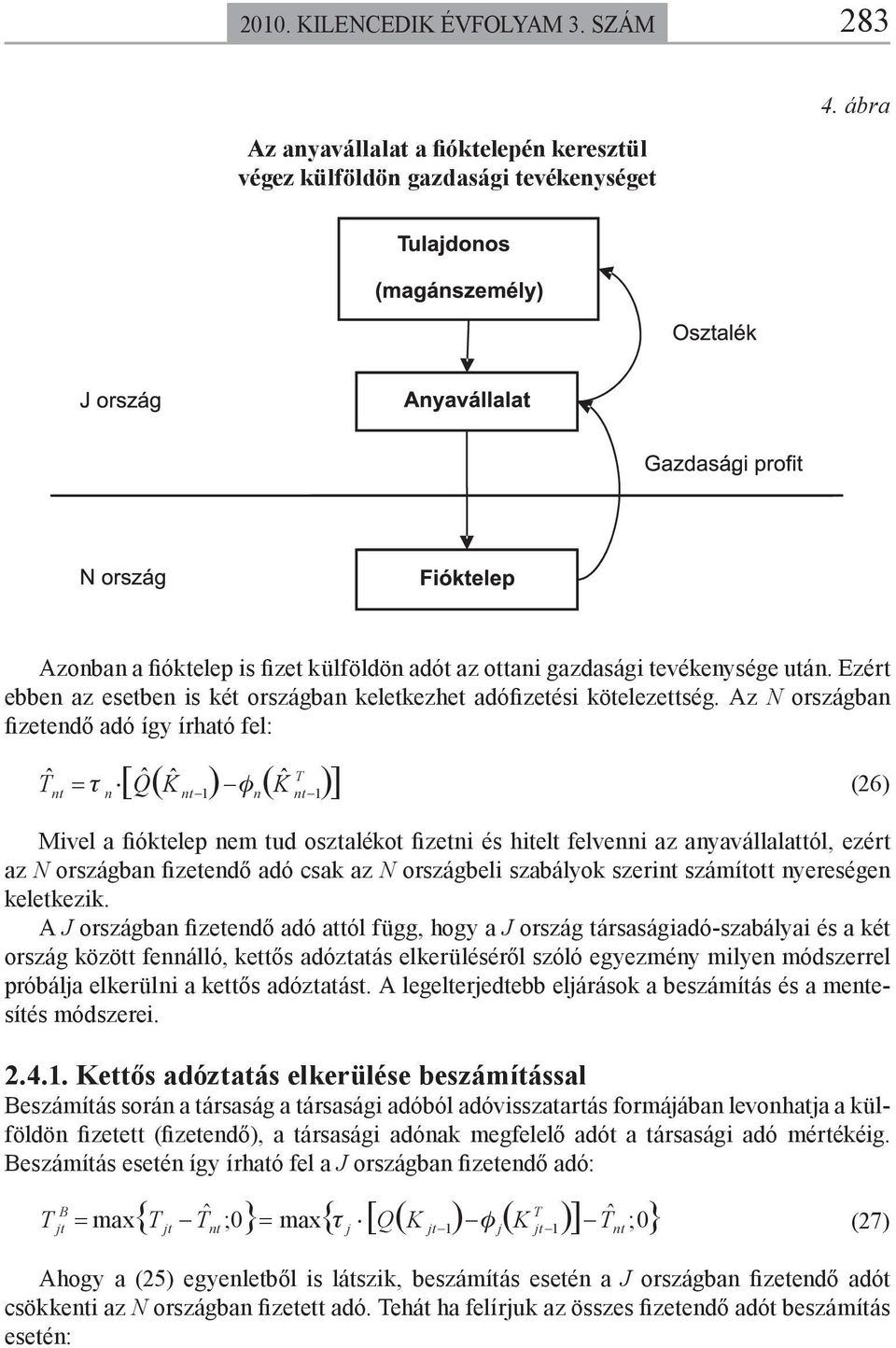 Az N országba fizeedő adó így írhaó fel: ˆ [ Qˆ ( Kˆ ) ( Kˆ )] = τ 1 φ 1 Mivel a fiókelep em ud oszaléko fizei és hiel felvei az ayavállalaól, ezér az N országba fizeedő adó csak az N országbeli