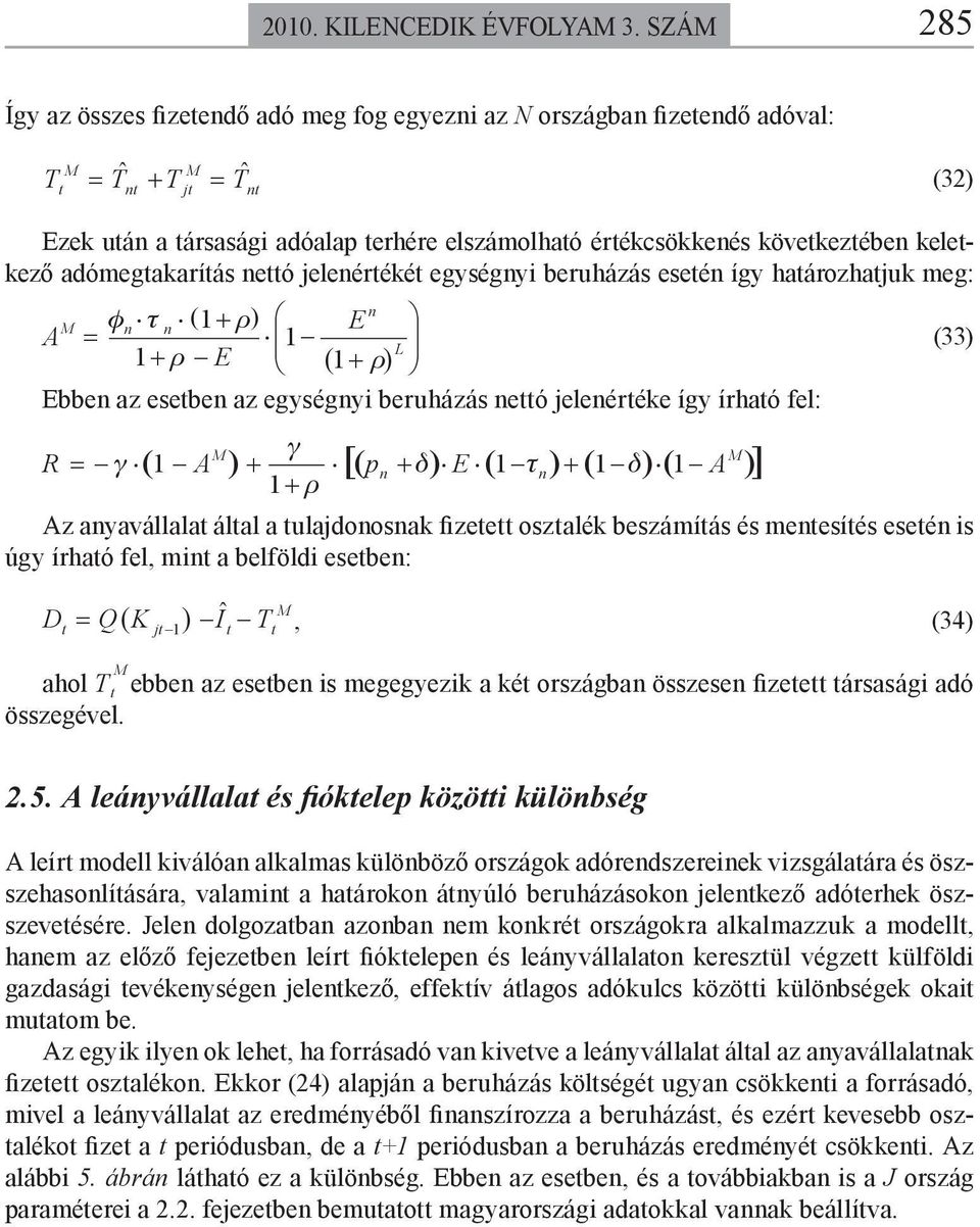 jeleéréké egységyi beruházás eseé így haározhajuk meg: ( ) M φ τ 1+ ρ E A = 1 (33) L 1+ ρ E ( 1+ ρ) Ebbe az esebe az egységyi beruházás eó jeleéréke így írhaó fel: M γ M R = γ ( 1 A ) + [( p + δ) E (
