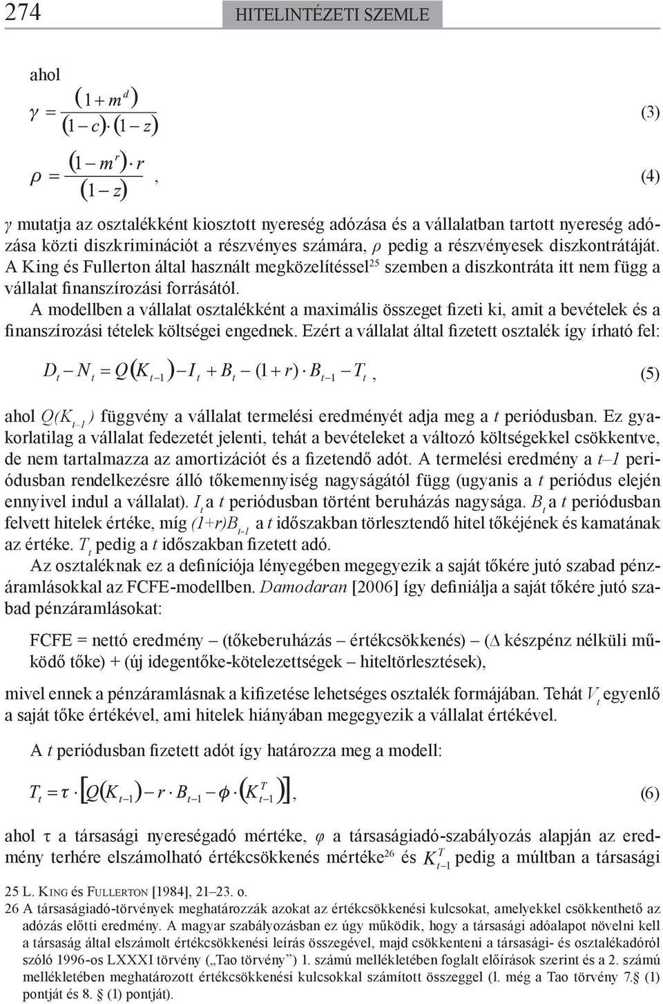 A modellbe a vállala oszalékké a maximális összege fizei ki, ami a bevéelek és a fiaszírozási éelek kölségei egedek.