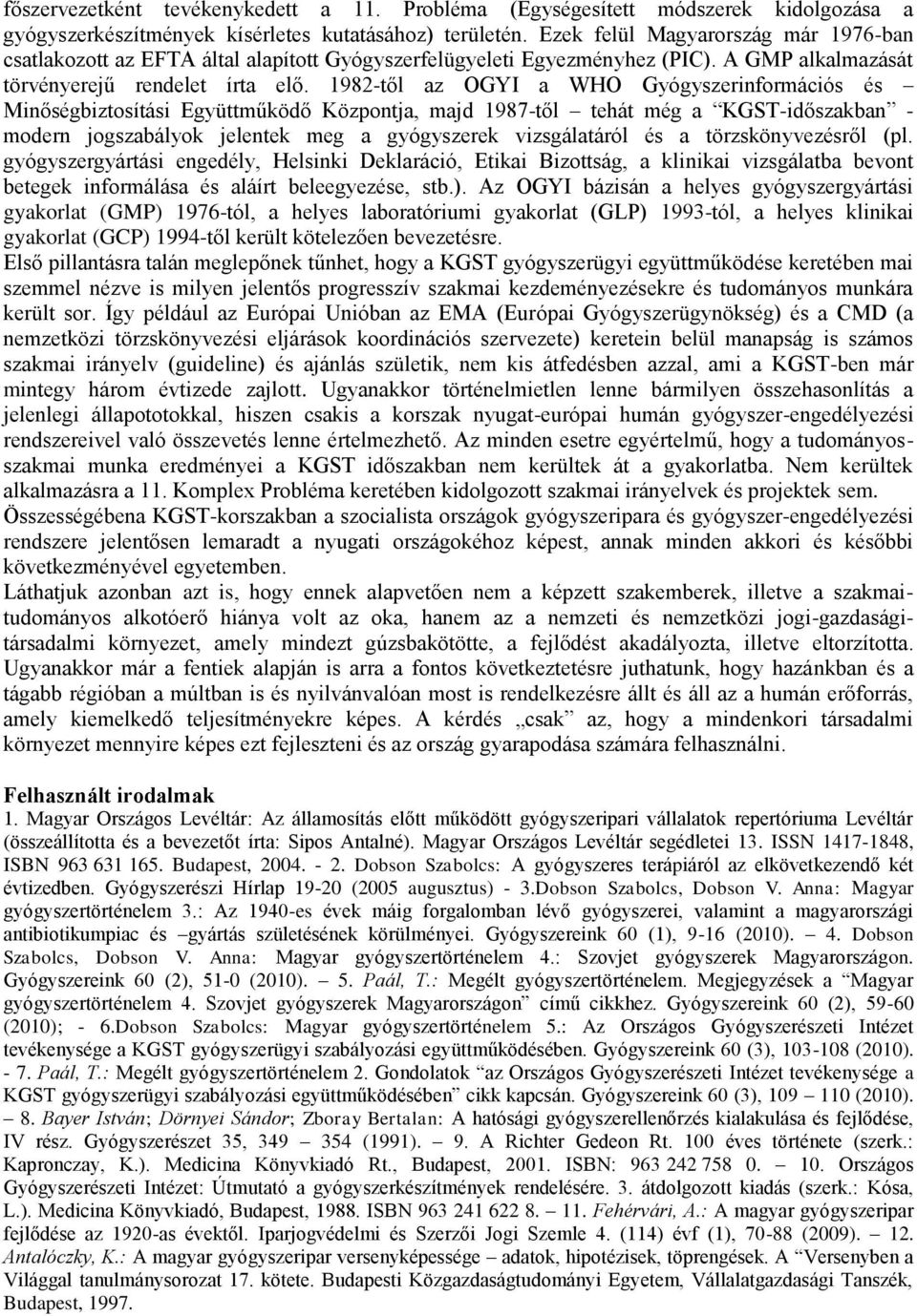 1982-től az OGYI a WHO Gyógyszerinformációs és Minőségbiztosítási Együttműködő Központja, majd 1987-től tehát még a KGST-időszakban - modern jogszabályok jelentek meg a gyógyszerek vizsgálatáról és a