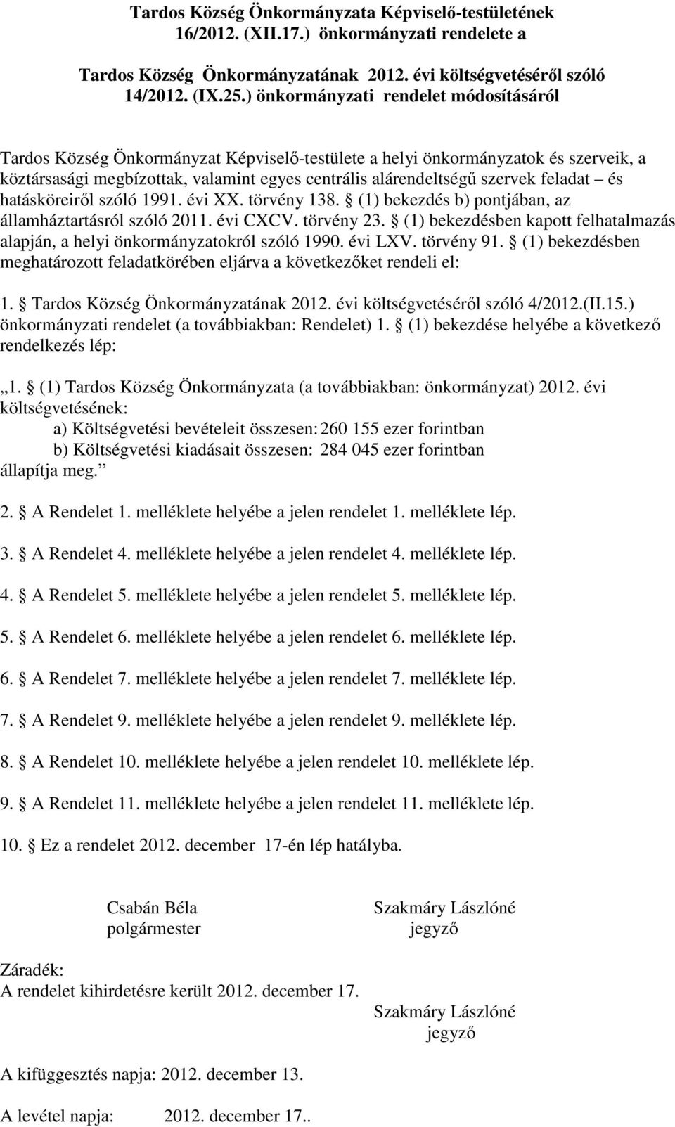 feladat és hatásköreiről szóló 1991. évi XX. törvény 138. (1) bekezdés b) pontjában, az államháztartásról szóló 2011. évi CXCV. törvény 23.