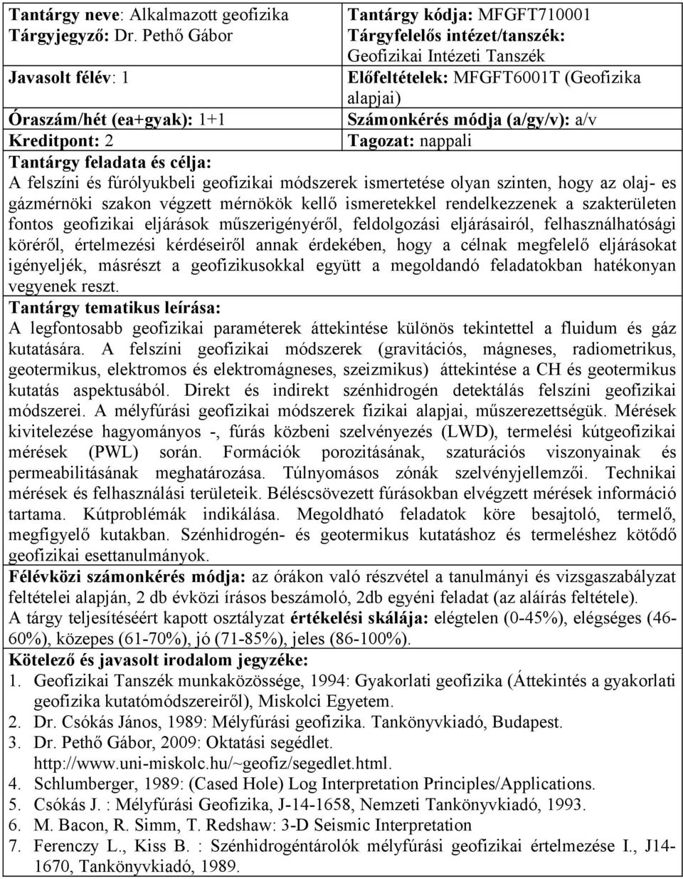 és fúrólyukbeli geofizikai módszerek ismertetése olyan szinten, hogy az olaj- es gázmérnöki szakon végzett mérnökök kellő ismeretekkel rendelkezzenek a szakterületen fontos geofizikai eljárások