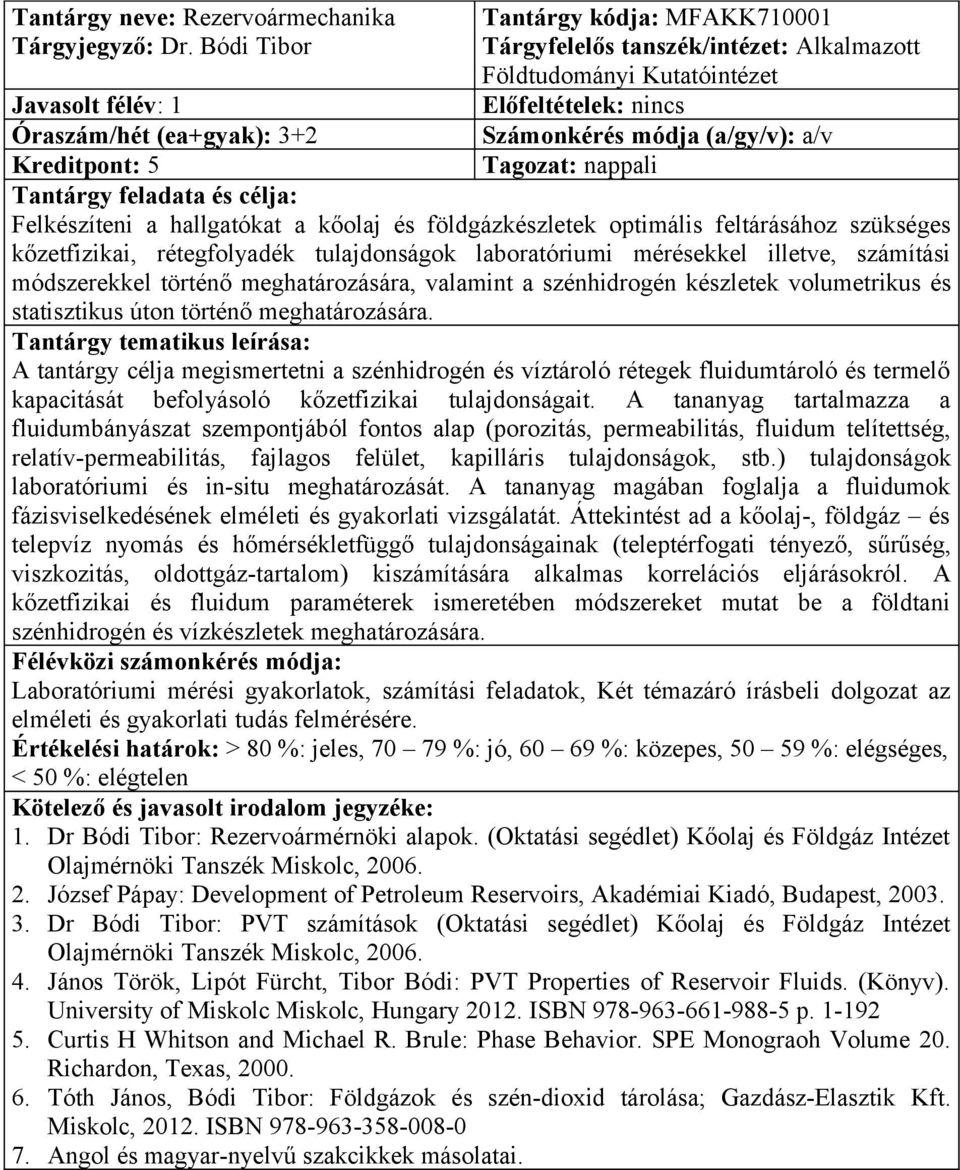 Felkészíteni a hallgatókat a kőolaj és földgázkészletek optimális feltárásához szükséges kőzetfizikai, rétegfolyadék tulajdonságok laboratóriumi mérésekkel illetve, számítási módszerekkel történő