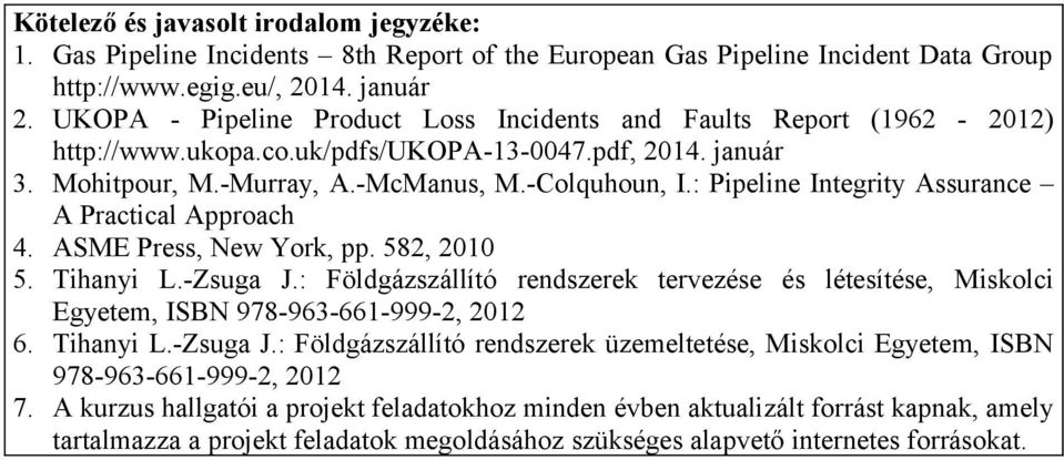 : Pipeline Integrity Assurance A Practical Approach 4. ASME Press, New York, pp. 582, 2010 5. Tihanyi L.-Zsuga J.