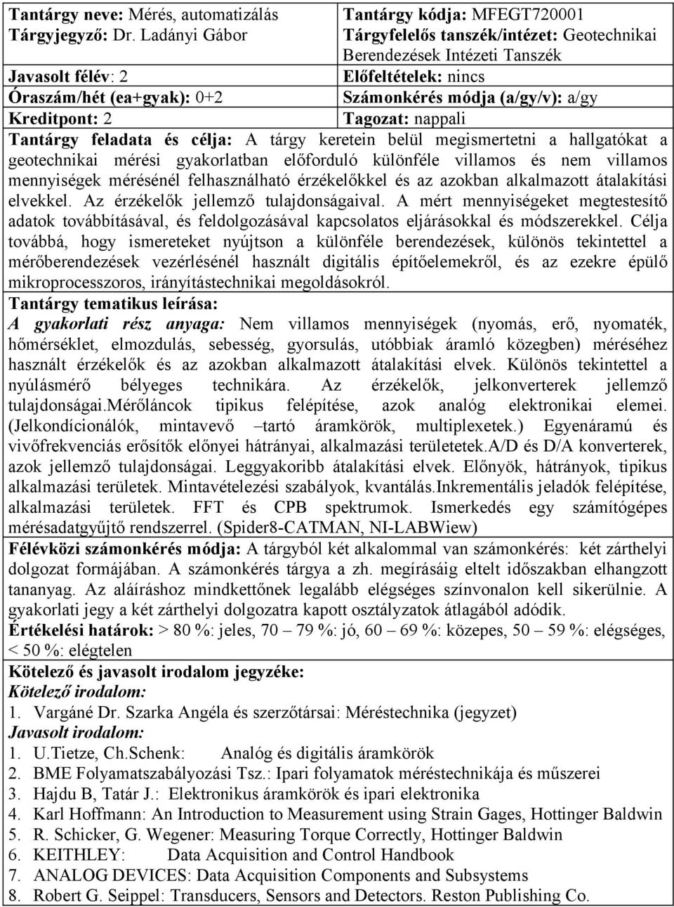 (ea+gyak): 0+2 A tárgy keretein belül megismertetni a hallgatókat a geotechnikai mérési gyakorlatban előforduló különféle villamos és nem villamos mennyiségek mérésénél felhasználható érzékelőkkel és