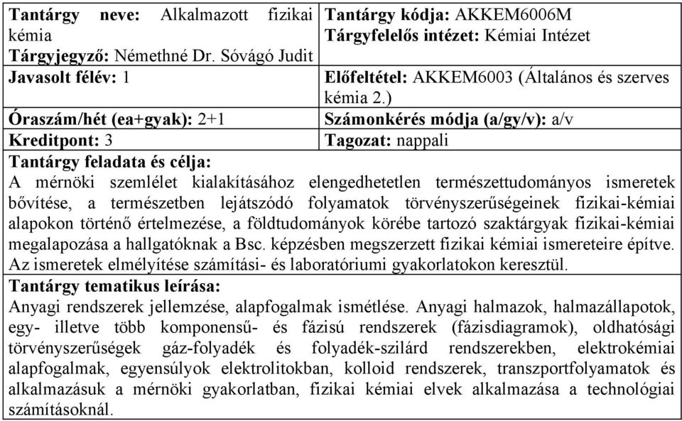 ) Óraszám/hét (ea+gyak): 2+1 Kreditpont: 3 A mérnöki szemlélet kialakításához elengedhetetlen természettudományos ismeretek bővítése, a természetben lejátszódó folyamatok törvényszerűségeinek