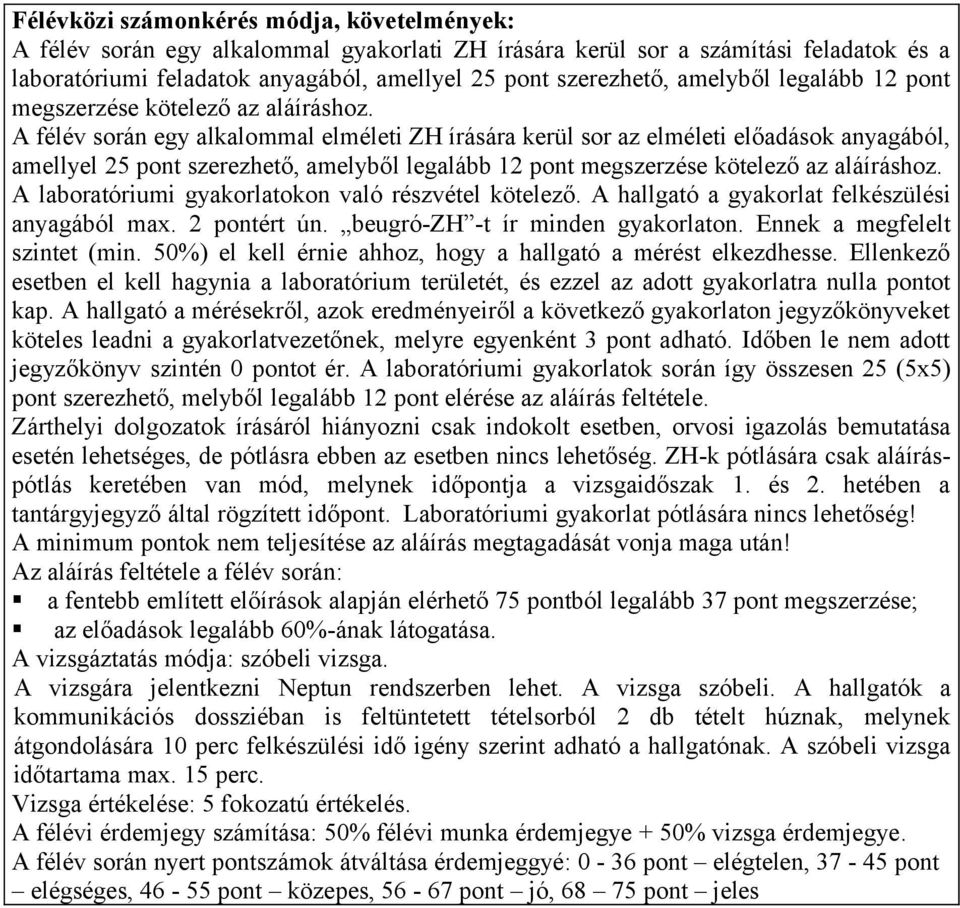 A félév során egy alkalommal elméleti ZH írására kerül sor az elméleti előadások anyagából, amellyel 25 pont szerezhető,  A laboratóriumi gyakorlatokon való részvétel kötelező.