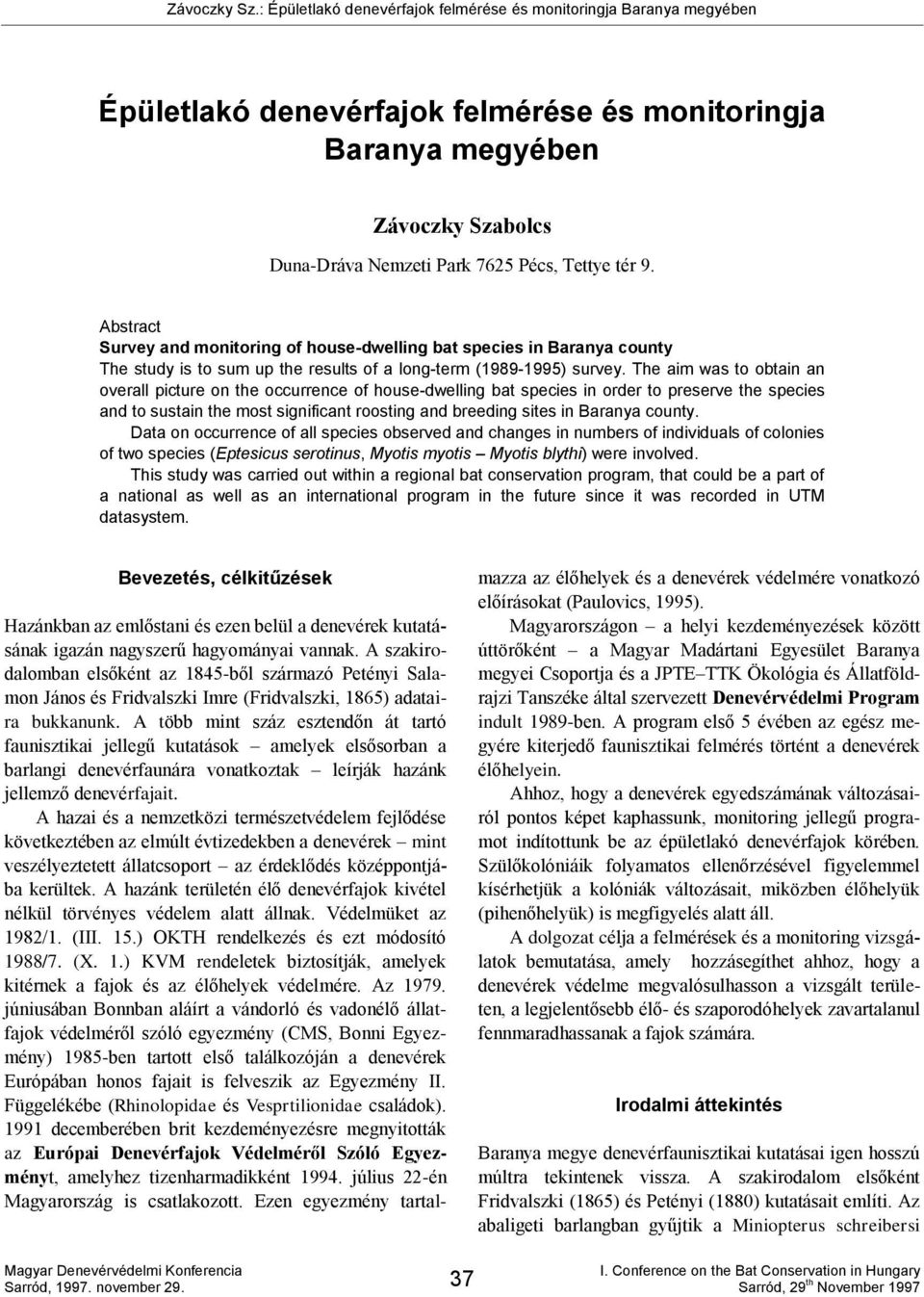 The aim was to obtain an overall picture on the occurrence of housedwelling bat species in order to preserve the species and to sustain the most significant roosting and breeding sites in Baranya