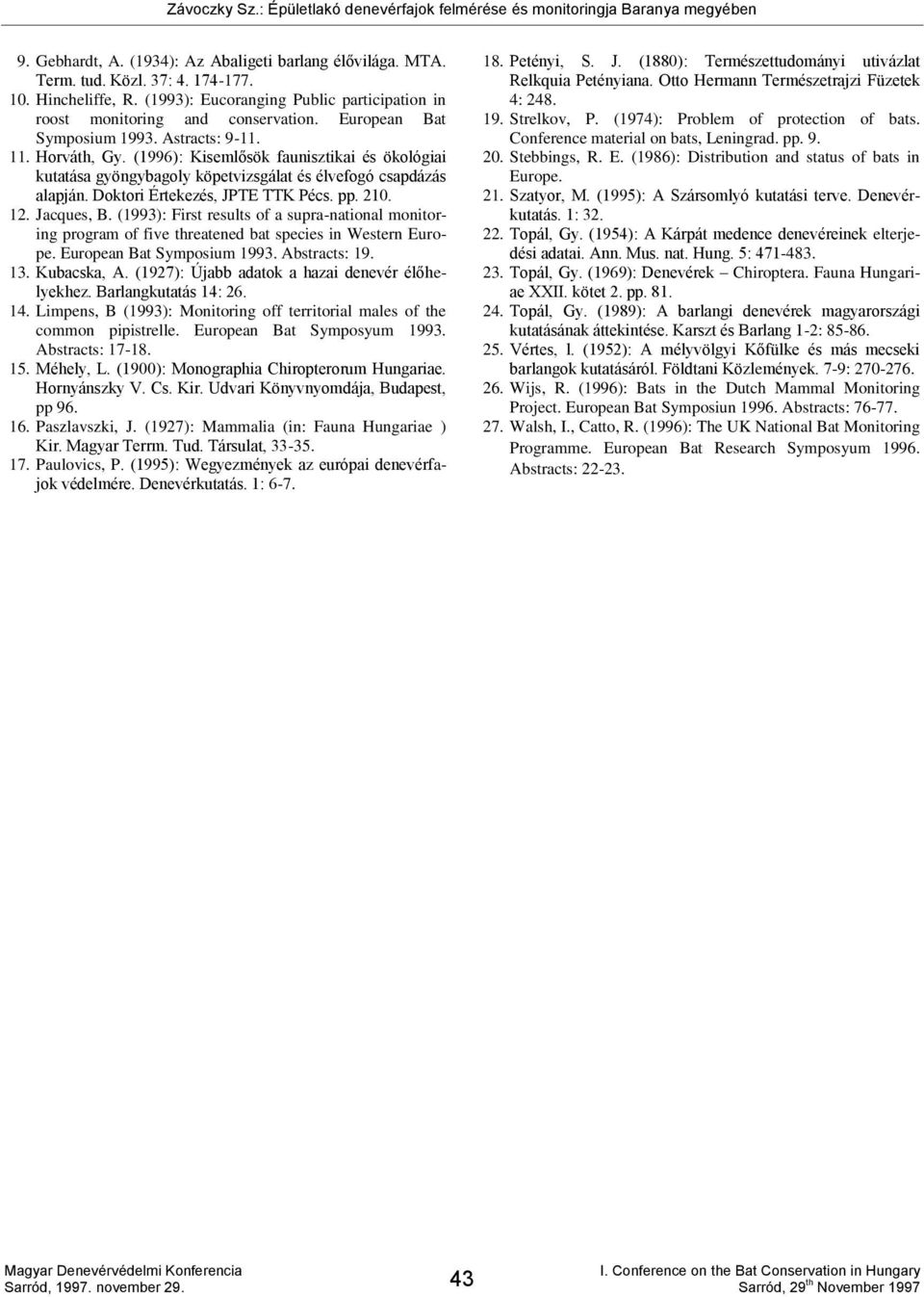 Doktori Értekezés, JPTE TTK Pécs. pp. 210. 12. Jacques, B. (): First results of a supranational monitoring program of five threatened bat species in Western Europe. European Bat Symposium.