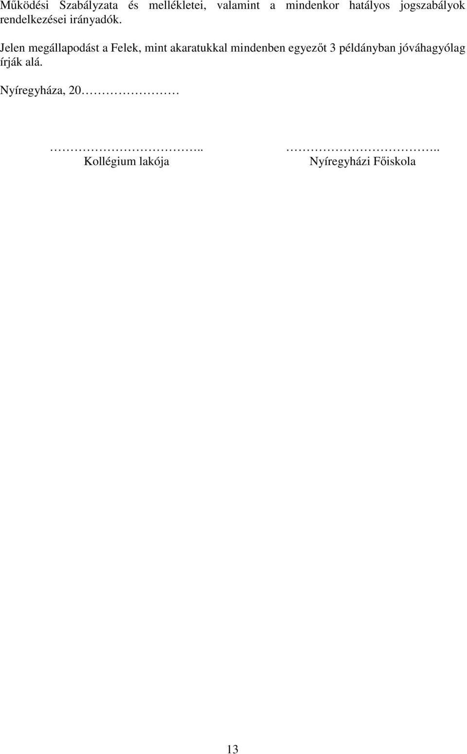 Jelen megállapodást a Felek, mint akaratukkal mindenben egyezőt 3