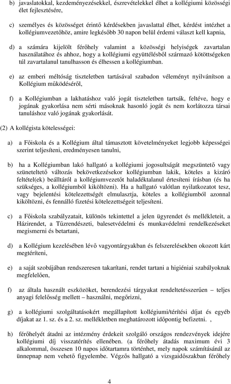 együttélésből származó kötöttségeken túl zavartalanul tanulhasson és élhessen a kollégiumban.