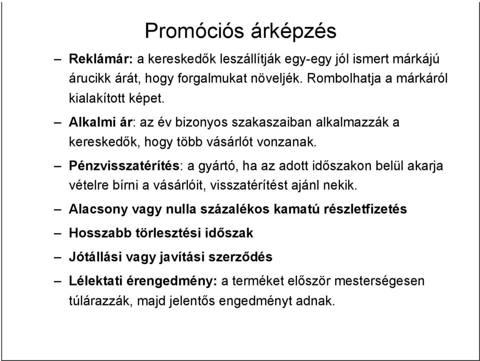 Pénzvisszatérítés: a gyártó, ha az adott időszakon belül akarja vételre bírni a vásárlóit, visszatérítést ajánl nekik.